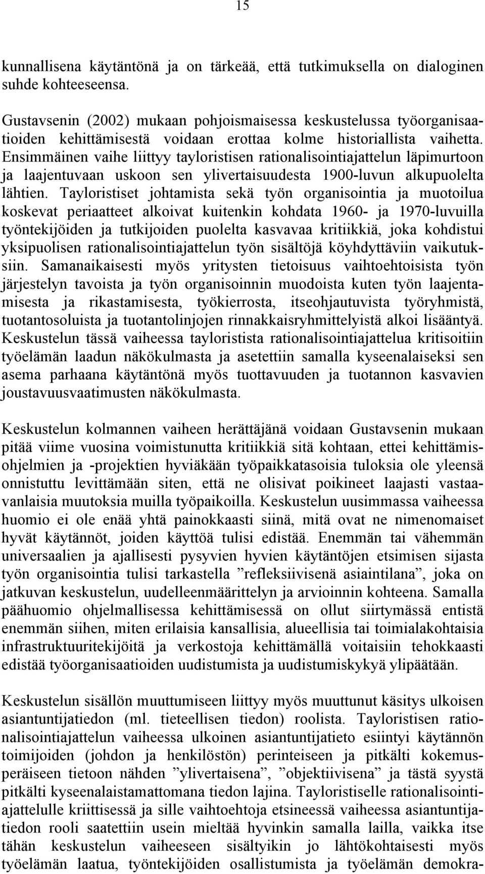 Ensimmäinen vaihe liittyy tayloristisen rationalisointiajattelun läpimurtoon ja laajentuvaan uskoon sen ylivertaisuudesta 1900-luvun alkupuolelta lähtien.