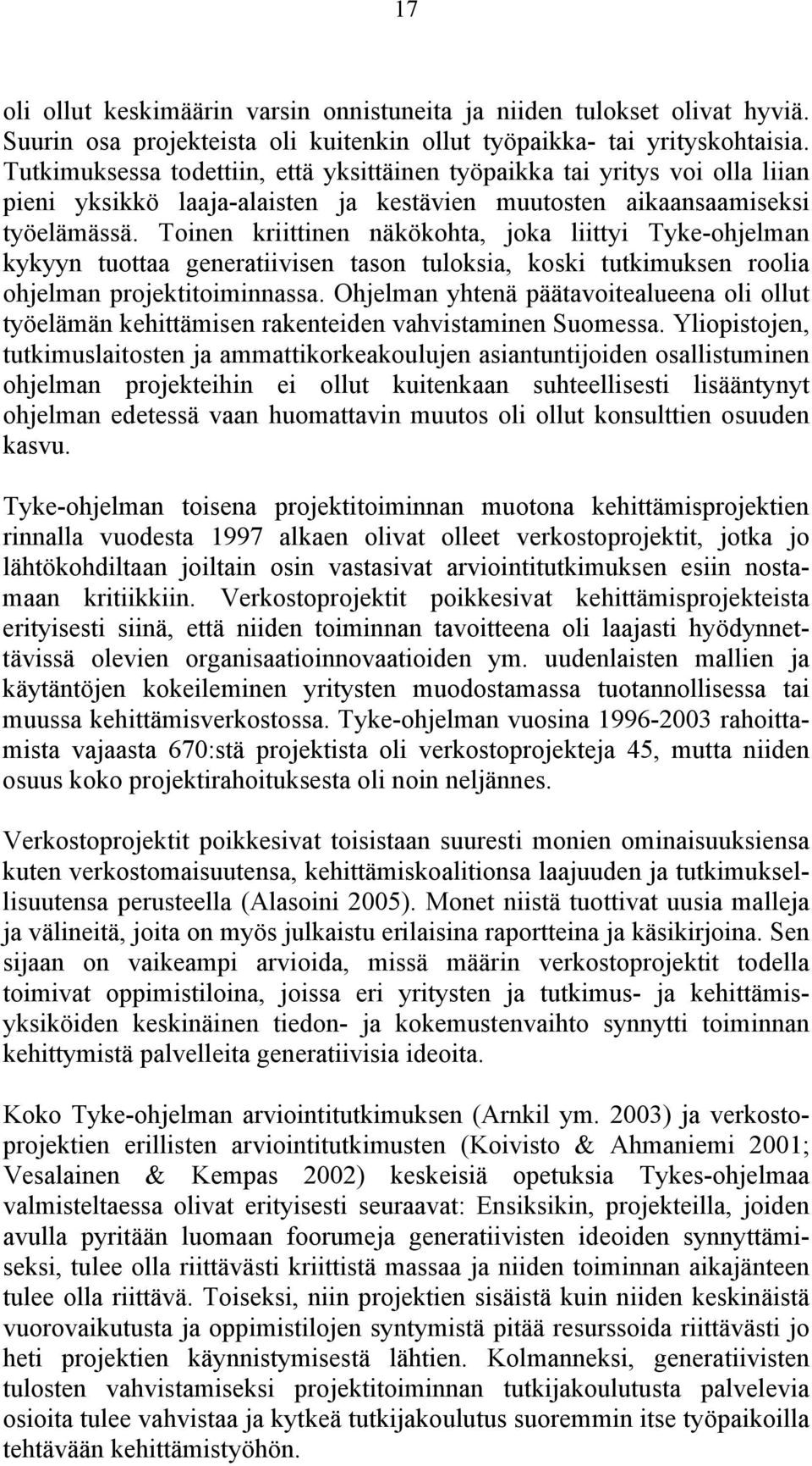 Toinen kriittinen näkökohta, joka liittyi Tyke-ohjelman kykyyn tuottaa generatiivisen tason tuloksia, koski tutkimuksen roolia ohjelman projektitoiminnassa.