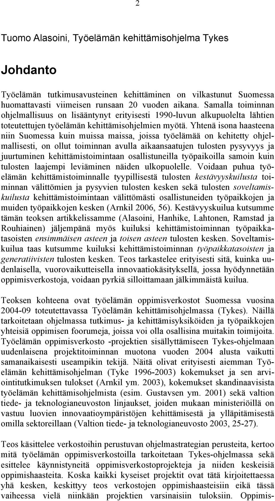 Yhtenä isona haasteena niin Suomessa kuin muissa maissa, joissa työelämää on kehitetty ohjelmallisesti, on ollut toiminnan avulla aikaansaatujen tulosten pysyvyys ja juurtuminen kehittämistoimintaan