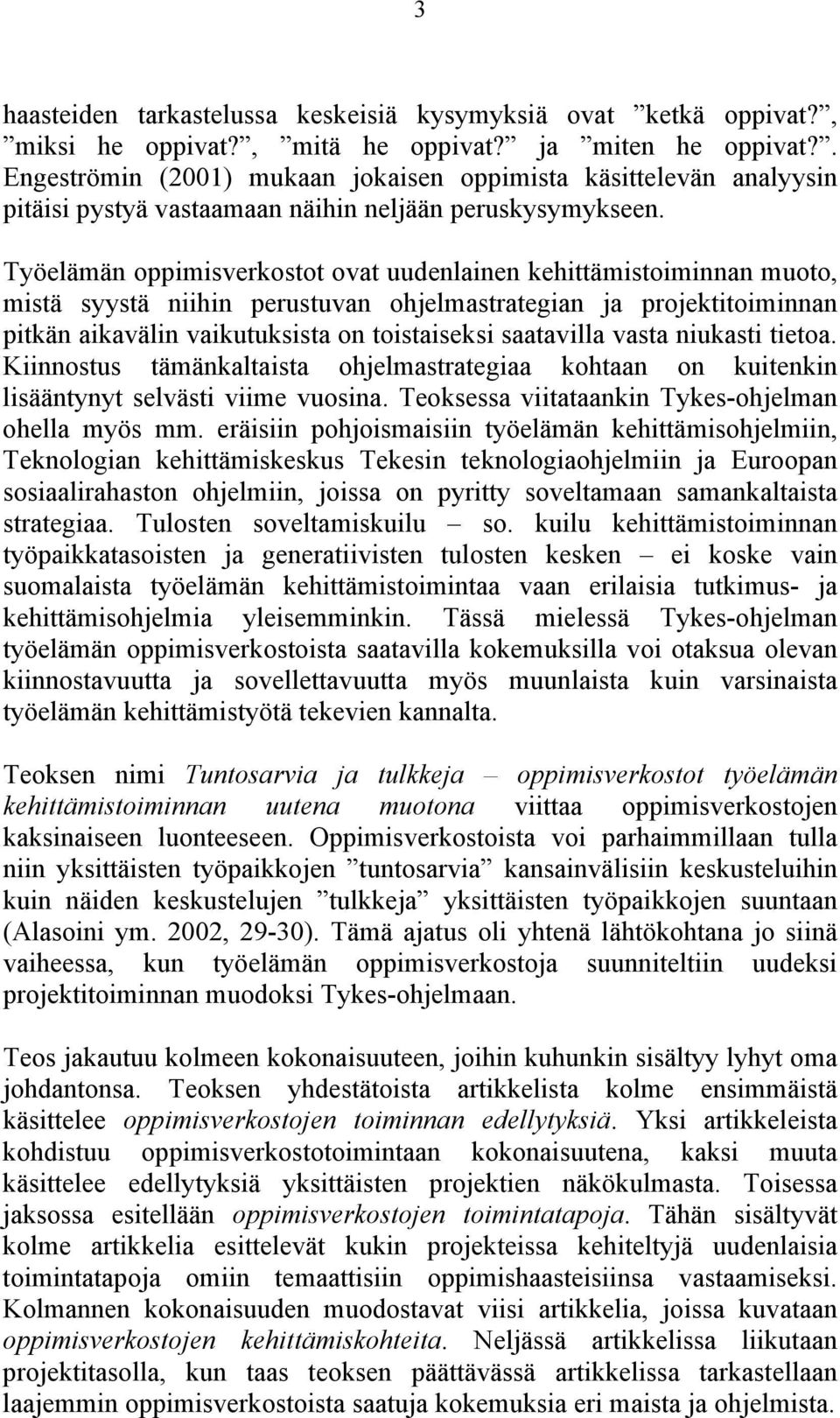 Työelämän oppimisverkostot ovat uudenlainen kehittämistoiminnan muoto, mistä syystä niihin perustuvan ohjelmastrategian ja projektitoiminnan pitkän aikavälin vaikutuksista on toistaiseksi saatavilla