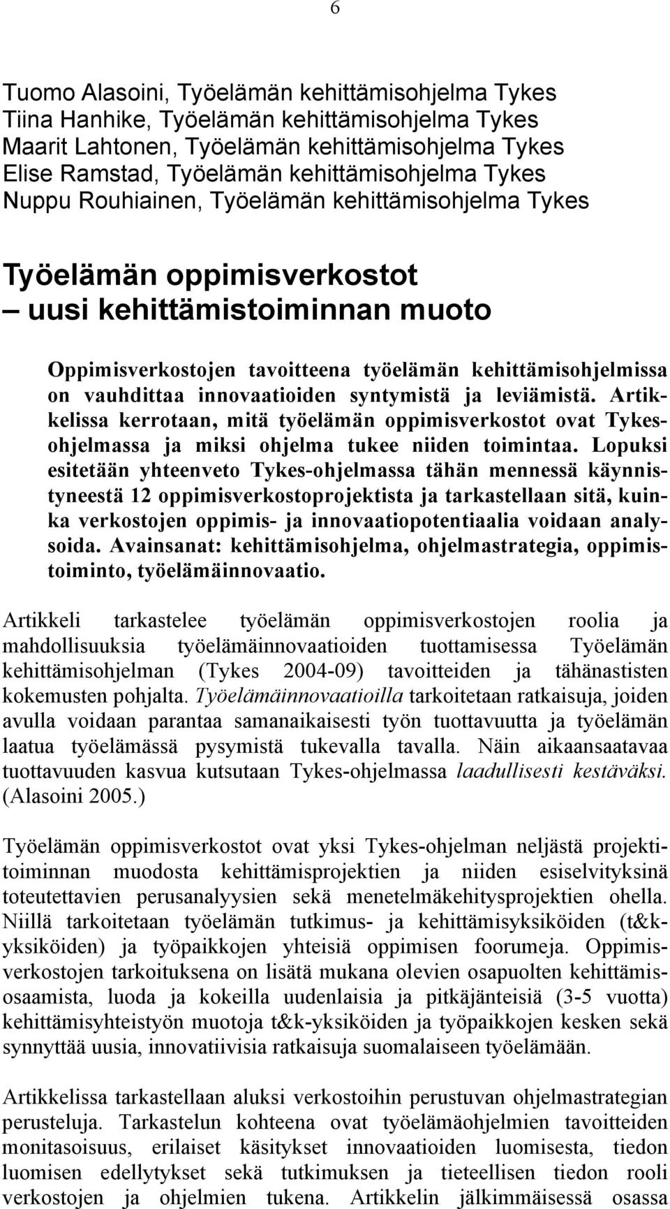 innovaatioiden syntymistä ja leviämistä. Artikkelissa kerrotaan, mitä työelämän oppimisverkostot ovat Tykesohjelmassa ja miksi ohjelma tukee niiden toimintaa.