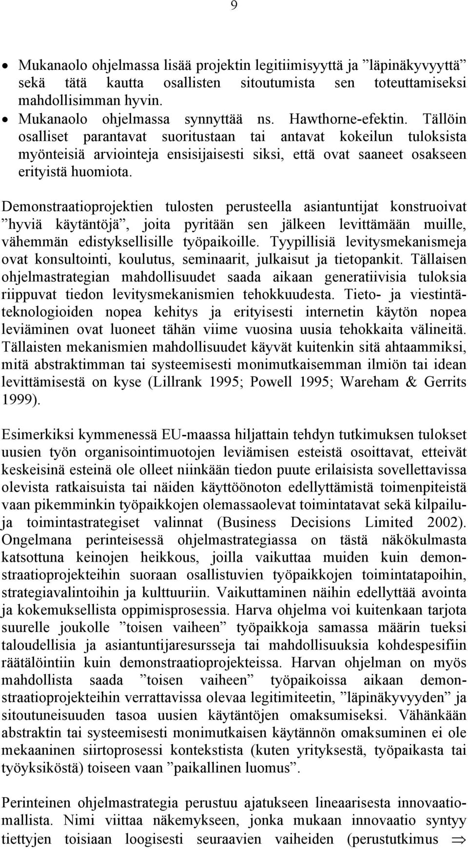 Demonstraatioprojektien tulosten perusteella asiantuntijat konstruoivat hyviä käytäntöjä, joita pyritään sen jälkeen levittämään muille, vähemmän edistyksellisille työpaikoille.