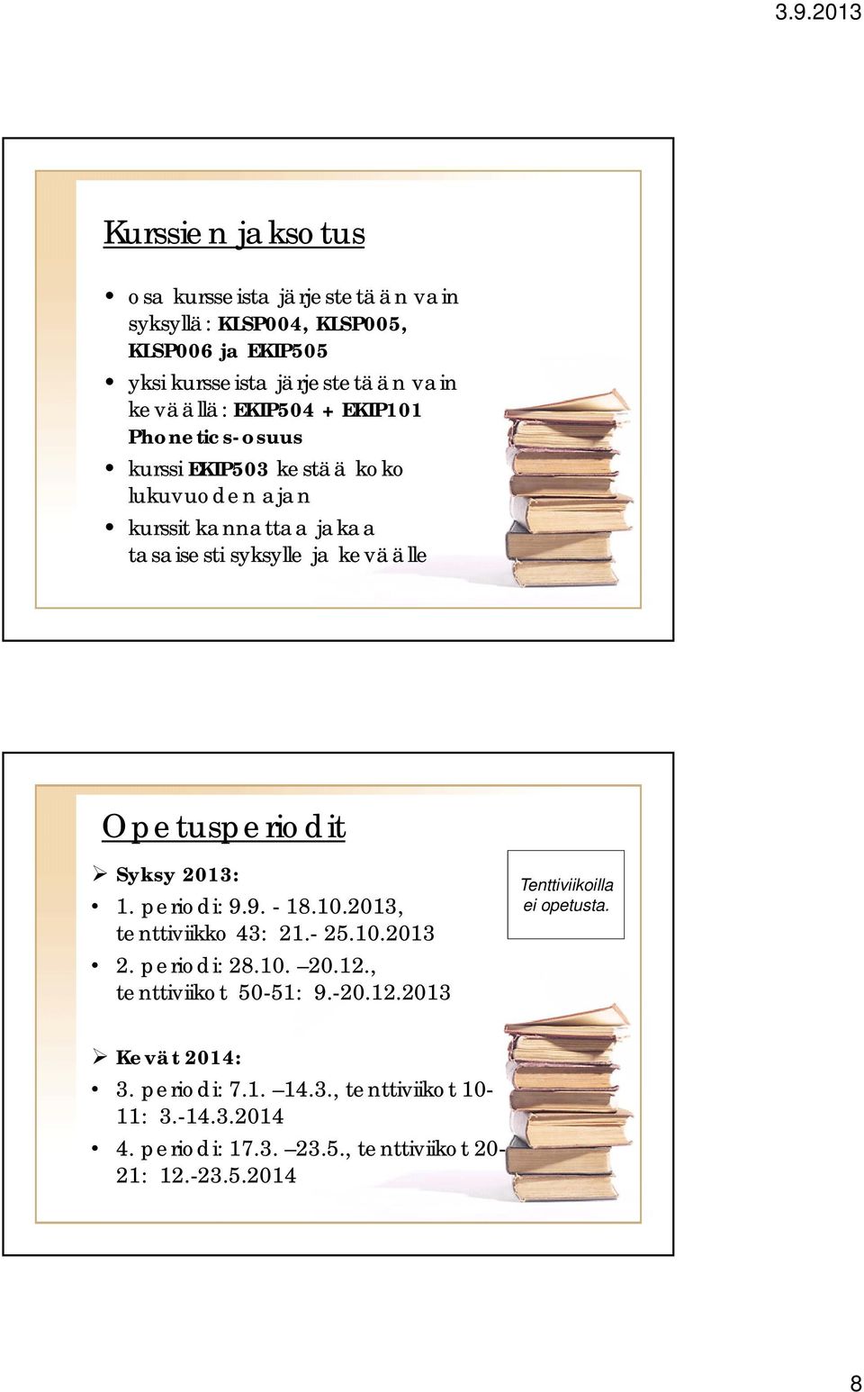 Opetusperiodit Syksy 2013: 1. periodi: 9.9. - 18.10.2013, tenttiviikko 43: 21.- 25.10.2013 2. periodi: 28.10. 20.12.