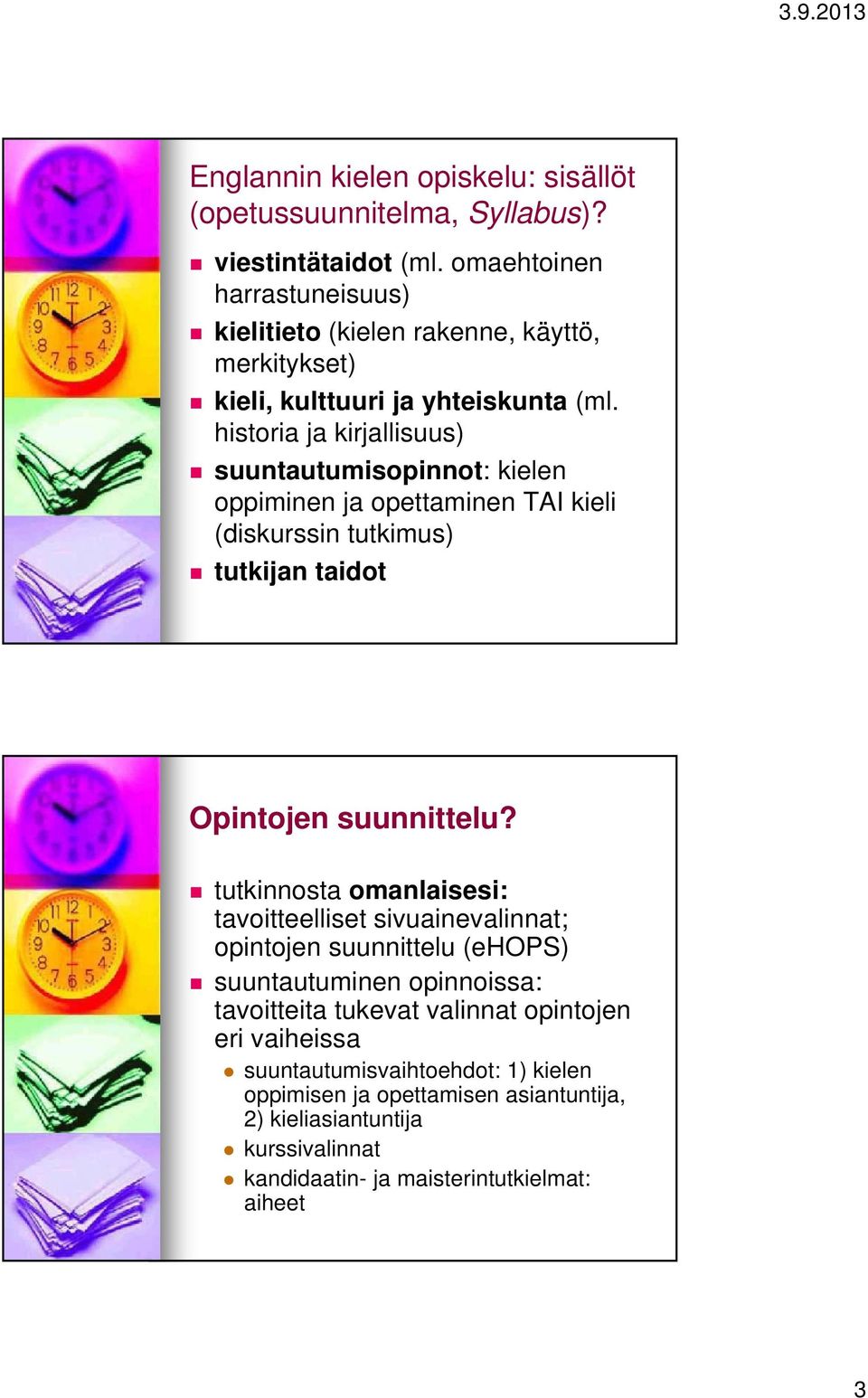 historia ja kirjallisuus) suuntautumisopinnot: kielen oppiminen ja opettaminen TAI kieli (diskurssin tutkimus) tutkijan taidot Opintojen suunnittelu?