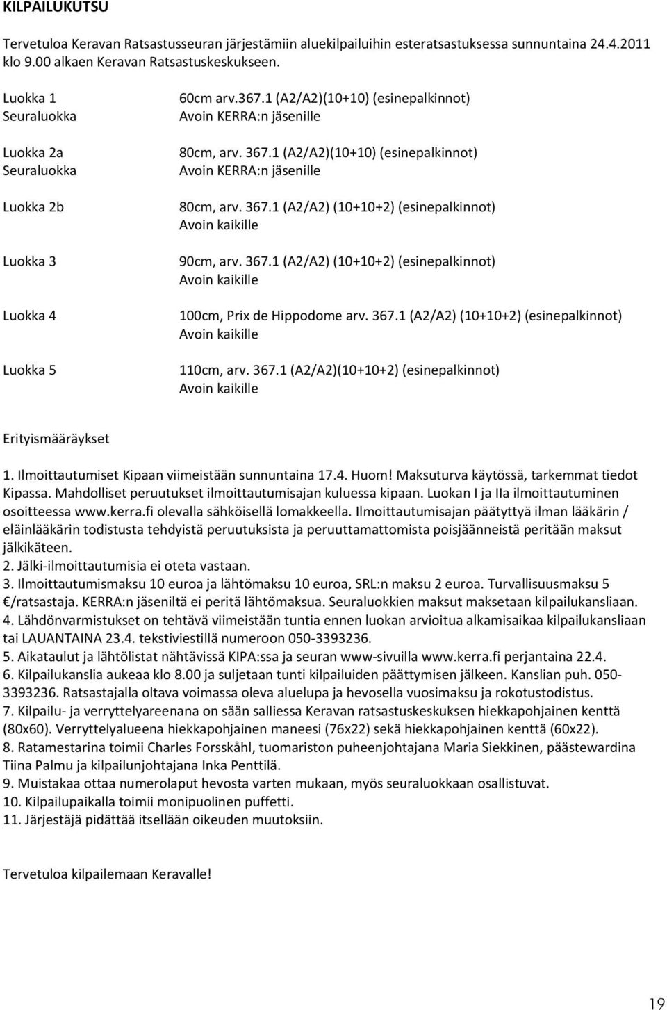 367.1(A2/A2)(10+10+2)(esinepalkinnot) Avoinkaikille Luokka4 100cm,PrixdeHippodomearv.367.1(A2/A2)(10+10+2)(esinepalkinnot) Avoinkaikille Luokka5 110cm,arv.367.1(A2/A2)(10+10+2)(esinepalkinnot) Avoinkaikille Erityismääräykset 1.