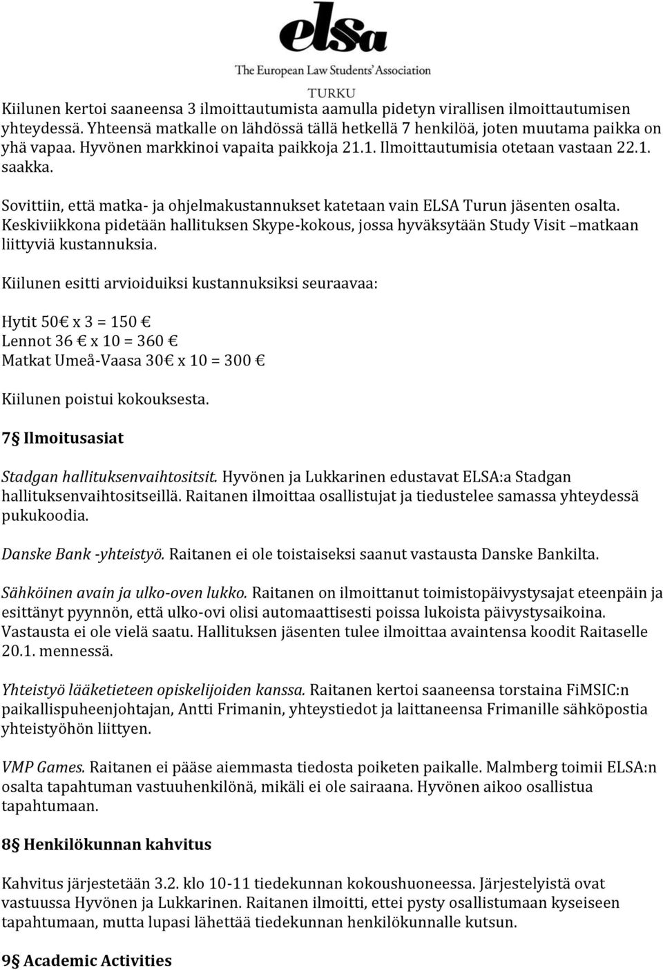 Keskiviikkona pidetään hallituksen Skype-kokous, jossa hyväksytään Study Visit matkaan liittyviä kustannuksia.