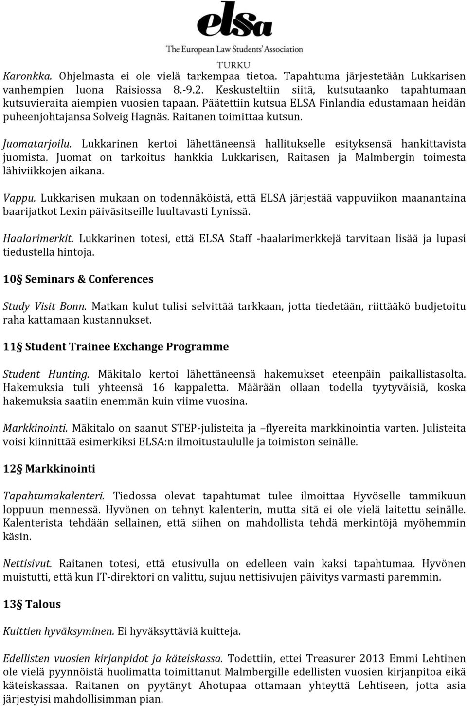 Juomatarjoilu. Lukkarinen kertoi lähettäneensä hallitukselle esityksensä hankittavista juomista. Juomat on tarkoitus hankkia Lukkarisen, Raitasen ja Malmbergin toimesta lähiviikkojen aikana. Vappu.