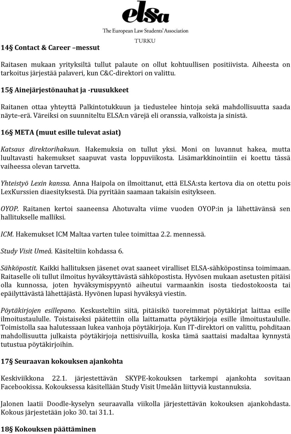 Väreiksi on suunniteltu ELSA:n värejä eli oranssia, valkoista ja sinistä. 16 META (muut esille tulevat asiat) Katsaus direktorihakuun. Hakemuksia on tullut yksi.