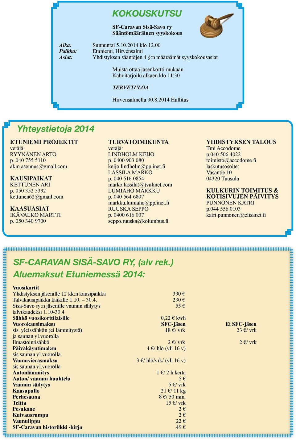 2014 Hallitus Yhteystietoja 2014 ETUNIEMI PROJEKTIT vetäjä: RYYNÄNEN ARTO p. 040 755 5110 akm.asennus@gmail.com KAUSIPAIKAT KETTUNEN ARI p. 050 352 5392 kettunen62@gmail.