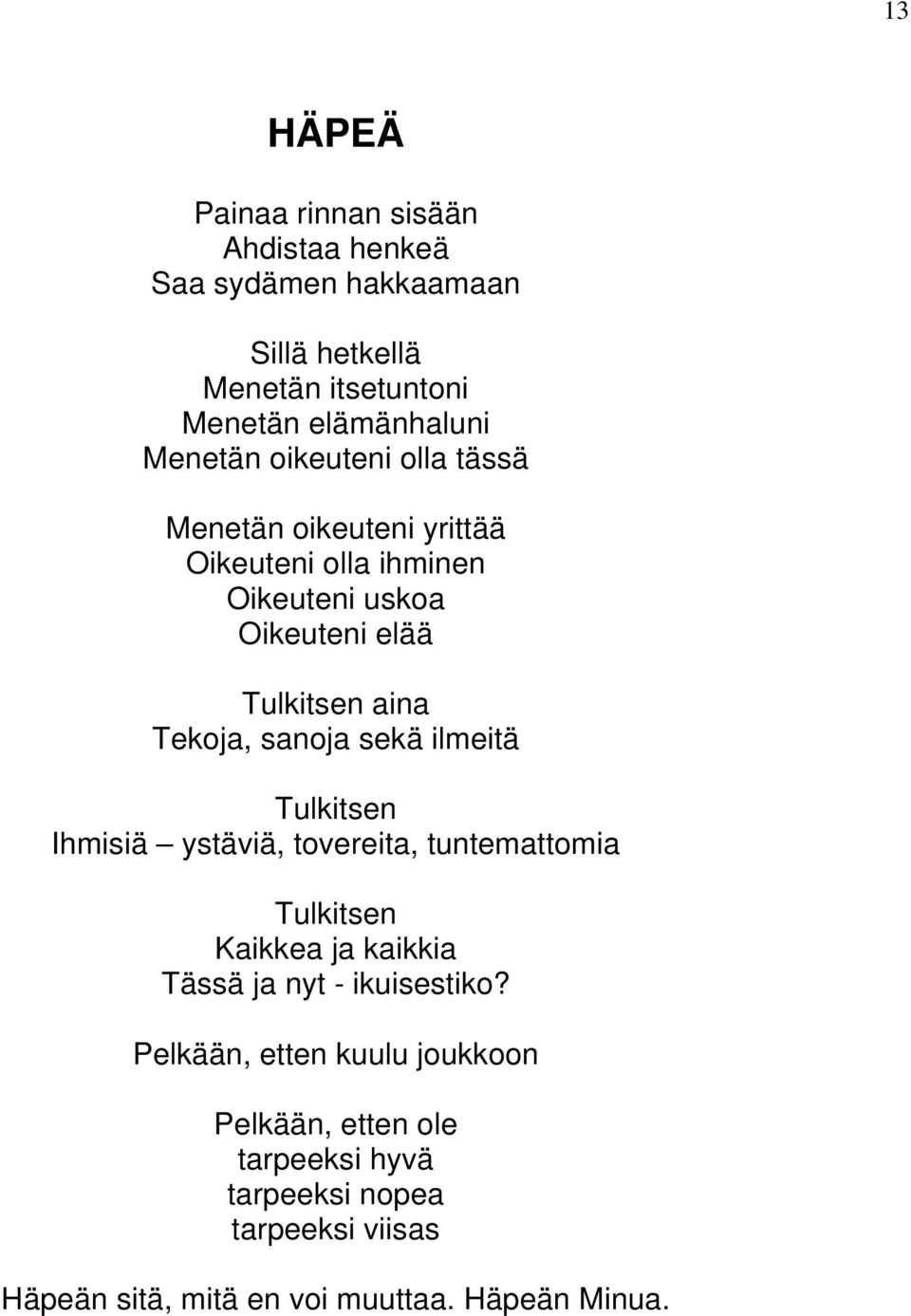 sekä ilmeitä Tulkitsen Ihmisiä ystäviä, tovereita, tuntemattomia Tulkitsen Kaikkea ja kaikkia Tässä ja nyt - ikuisestiko?