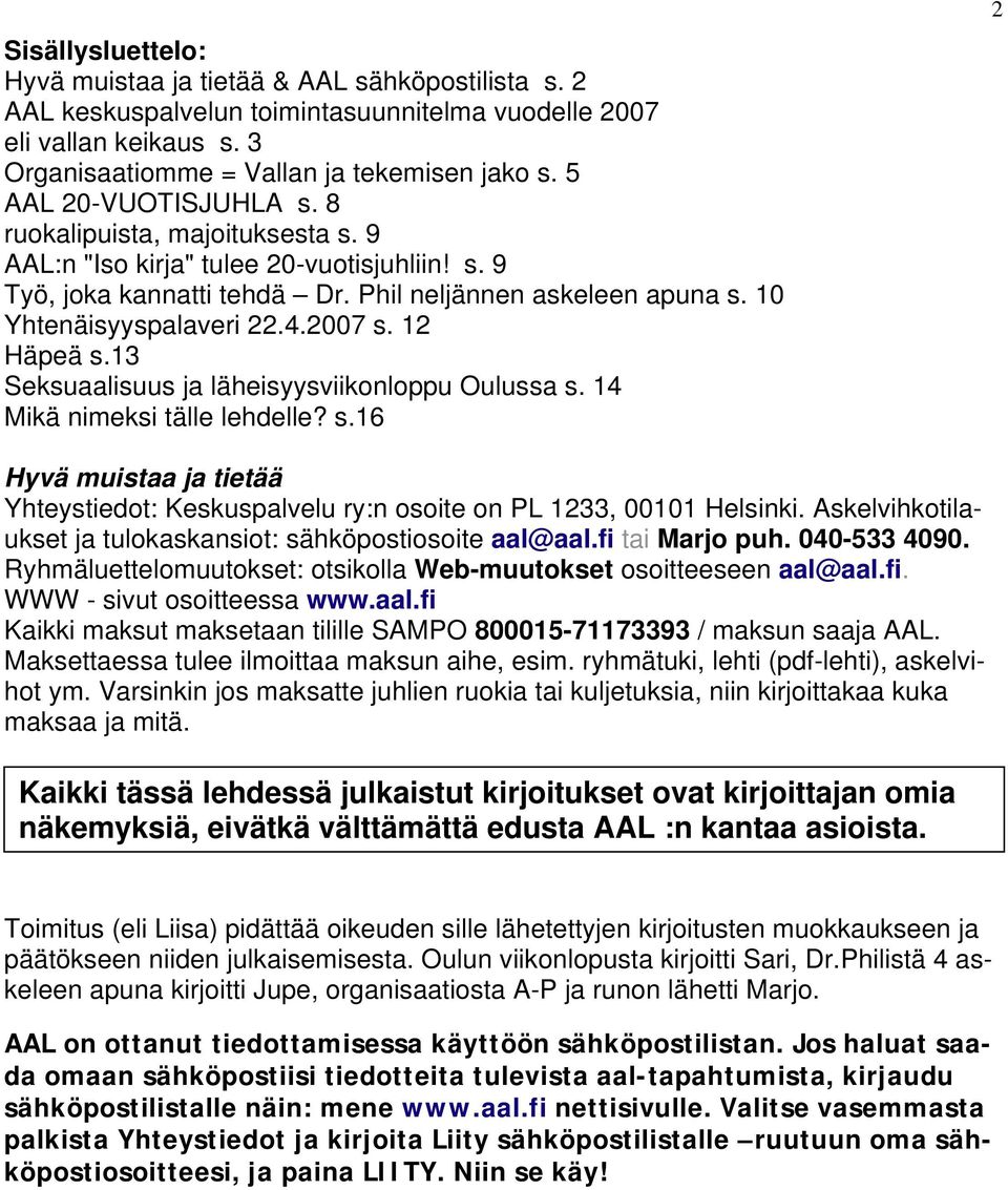 2007 s. 12 Häpeä s.13 Seksuaalisuus ja läheisyysviikonloppu Oulussa s. 14 Mikä nimeksi tälle lehdelle? s.16 2 Hyvä muistaa ja tietää Yhteystiedot: Keskuspalvelu ry:n osoite on PL 1233, 00101 Helsinki.