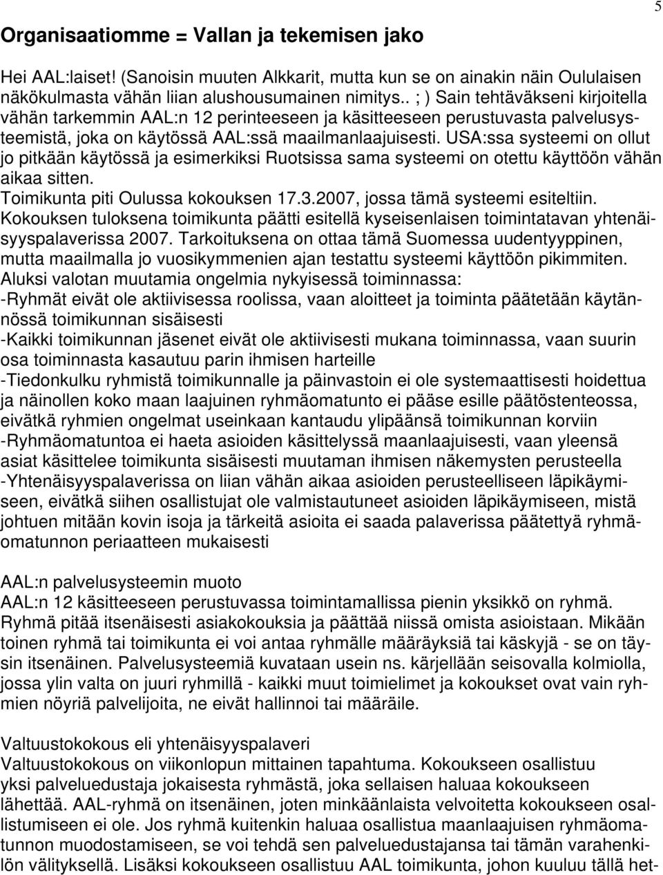 USA:ssa systeemi on ollut jo pitkään käytössä ja esimerkiksi Ruotsissa sama systeemi on otettu käyttöön vähän aikaa sitten. Toimikunta piti Oulussa kokouksen 17.3.2007, jossa tämä systeemi esiteltiin.