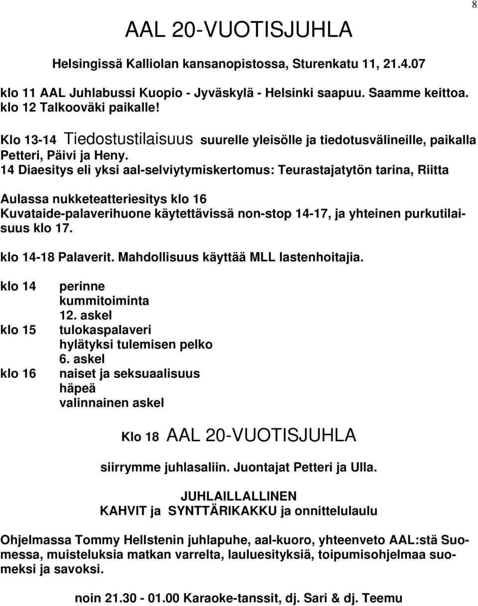 14 Diaesitys eli yksi aal-selviytymiskertomus: Teurastajatytön tarina, Riitta Aulassa nukketeatteriesitys klo 16 Kuvataide-palaverihuone käytettävissä non-stop 14-17, ja yhteinen purkutilaisuus klo