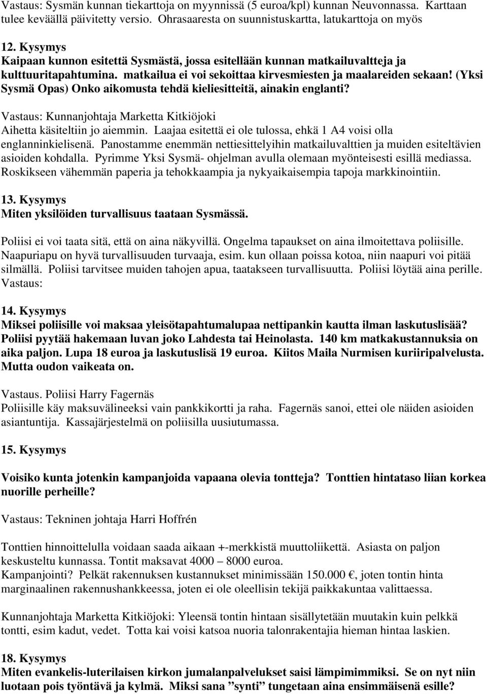 (Yksi Sysmä Opas) Onko aikomusta tehdä kieliesitteitä, ainakin englanti? Aihetta käsiteltiin jo aiemmin. Laajaa esitettä ei ole tulossa, ehkä 1 A4 voisi olla englanninkielisenä.