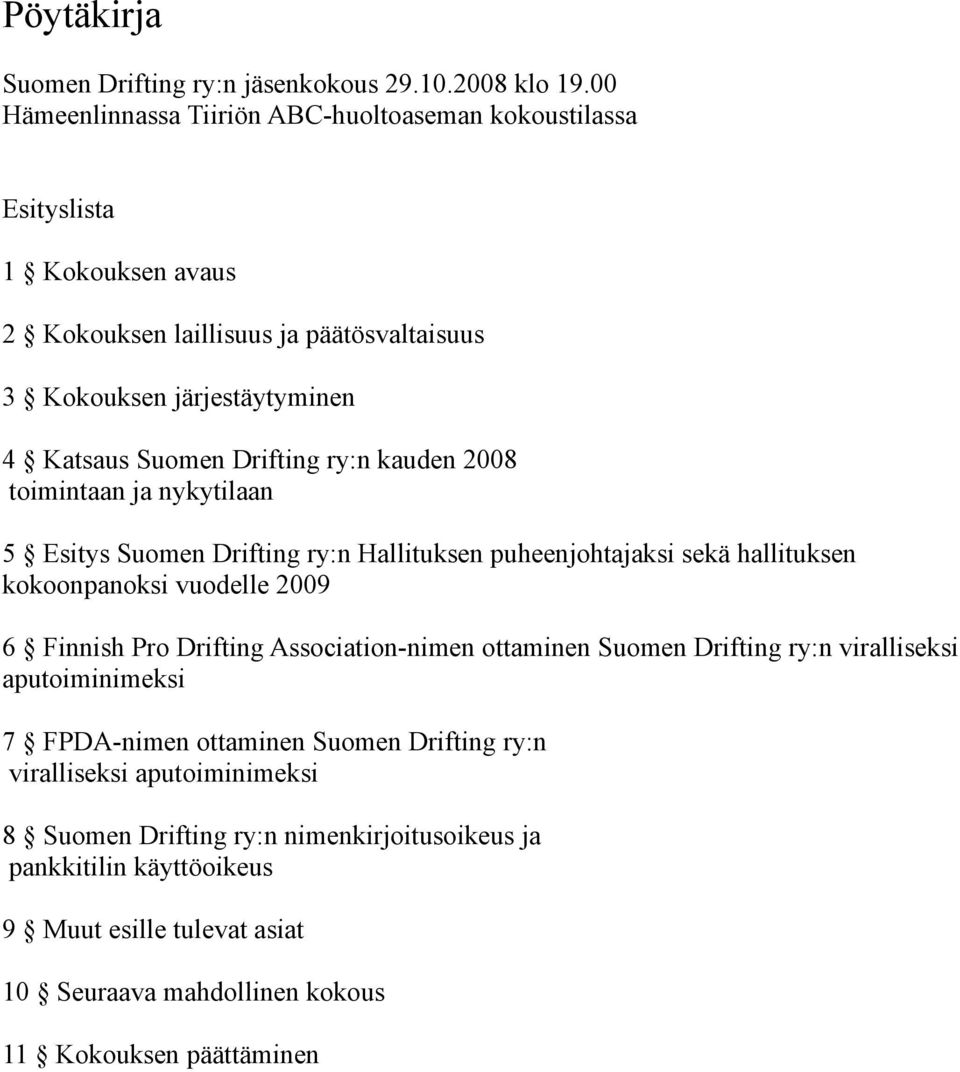 Drifting ry:n kauden 2008 toimintaan ja nykytilaan 5 Esitys Suomen Drifting ry:n Hallituksen puheenjohtajaksi sekä hallituksen kokoonpanoksi vuodelle 2009 6 Finnish Pro Drifting