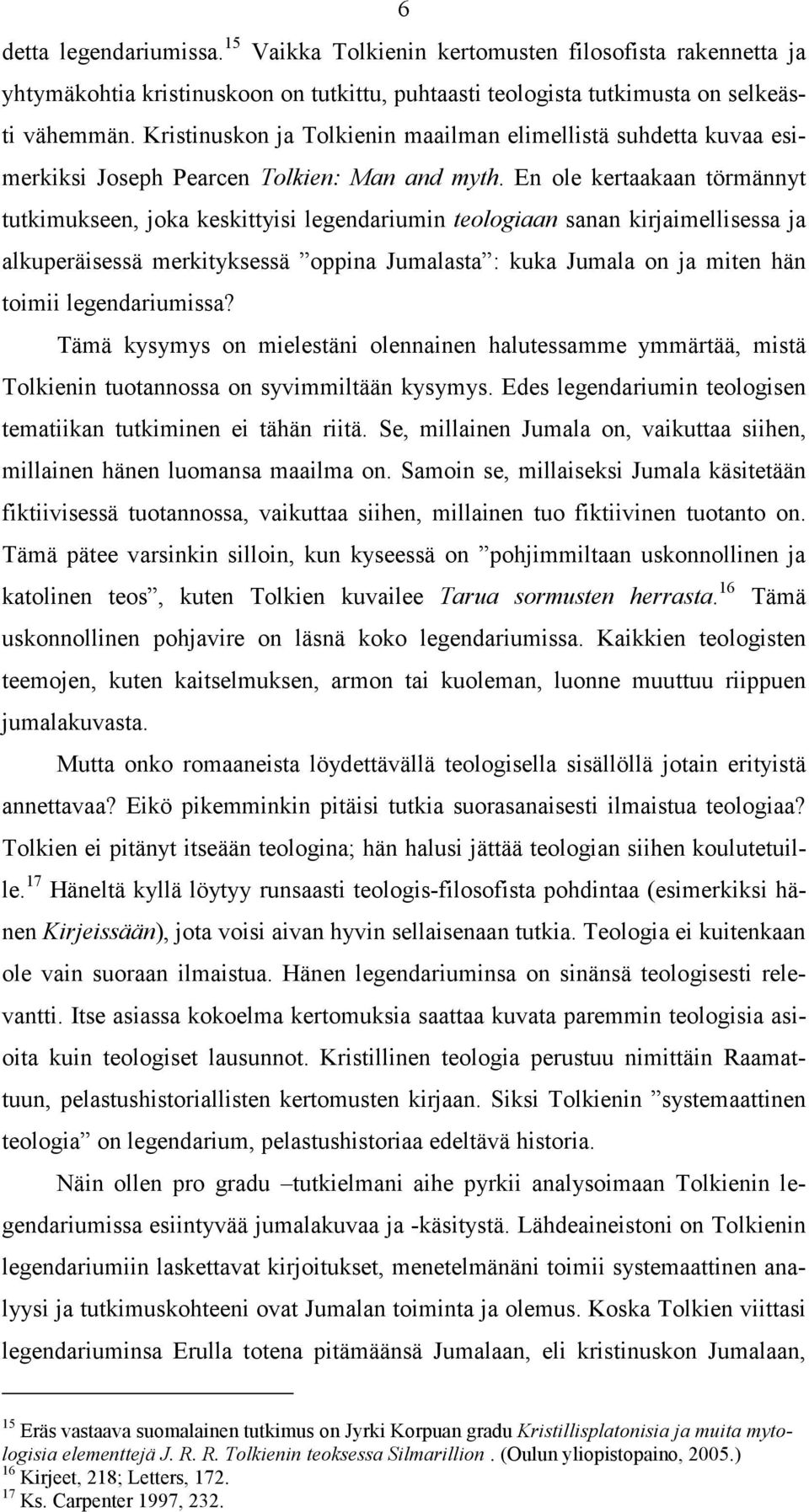 En ole kertaakaan törmännyt tutkimukseen, joka keskittyisi legendariumin teologiaan sanan kirjaimellisessa ja alkuperäisessä merkityksessä oppina Jumalasta : kuka Jumala on ja miten hän toimii