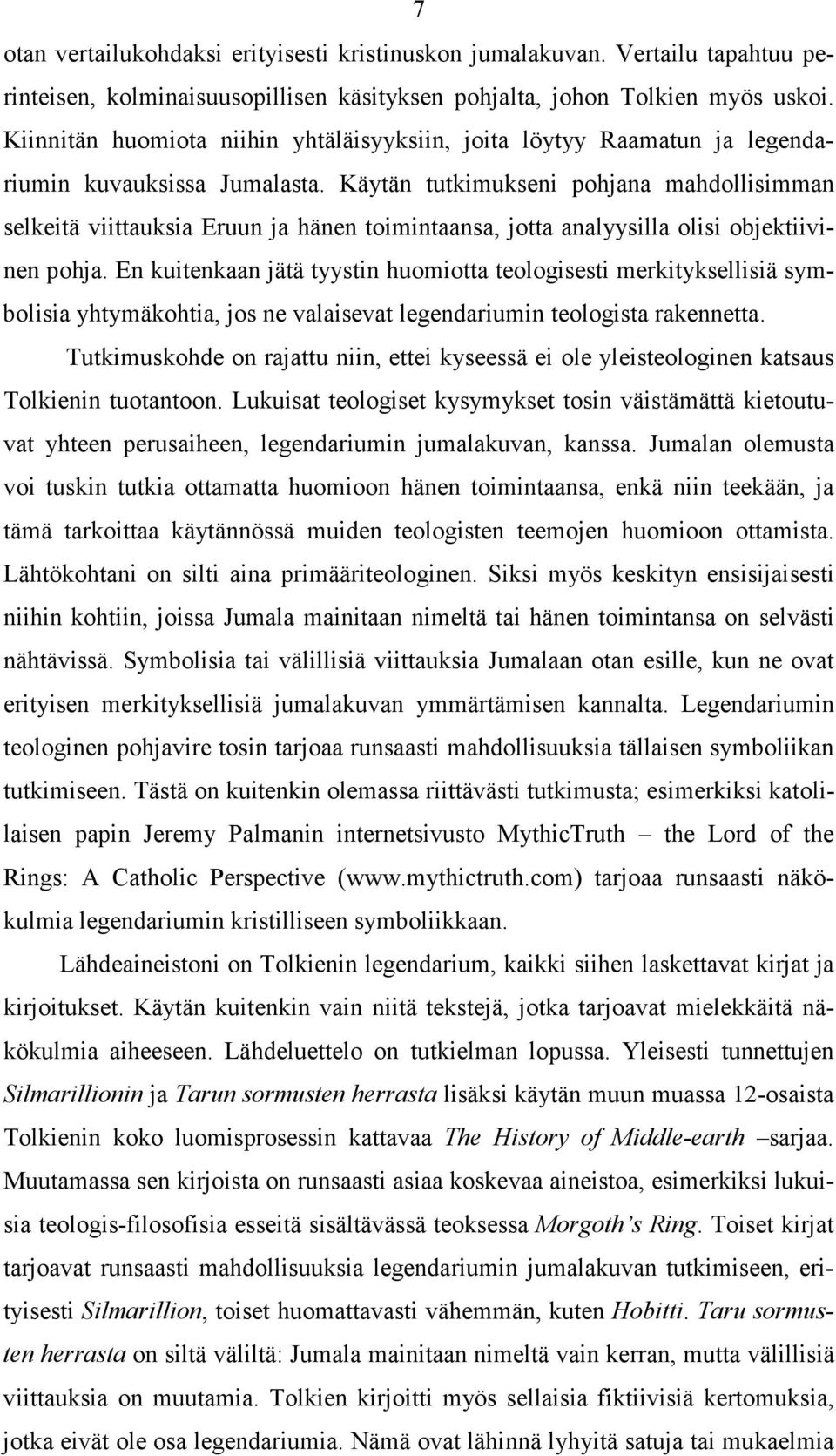 Käytän tutkimukseni pohjana mahdollisimman selkeitä viittauksia Eruun ja hänen toimintaansa, jotta analyysilla olisi objektiivinen pohja.