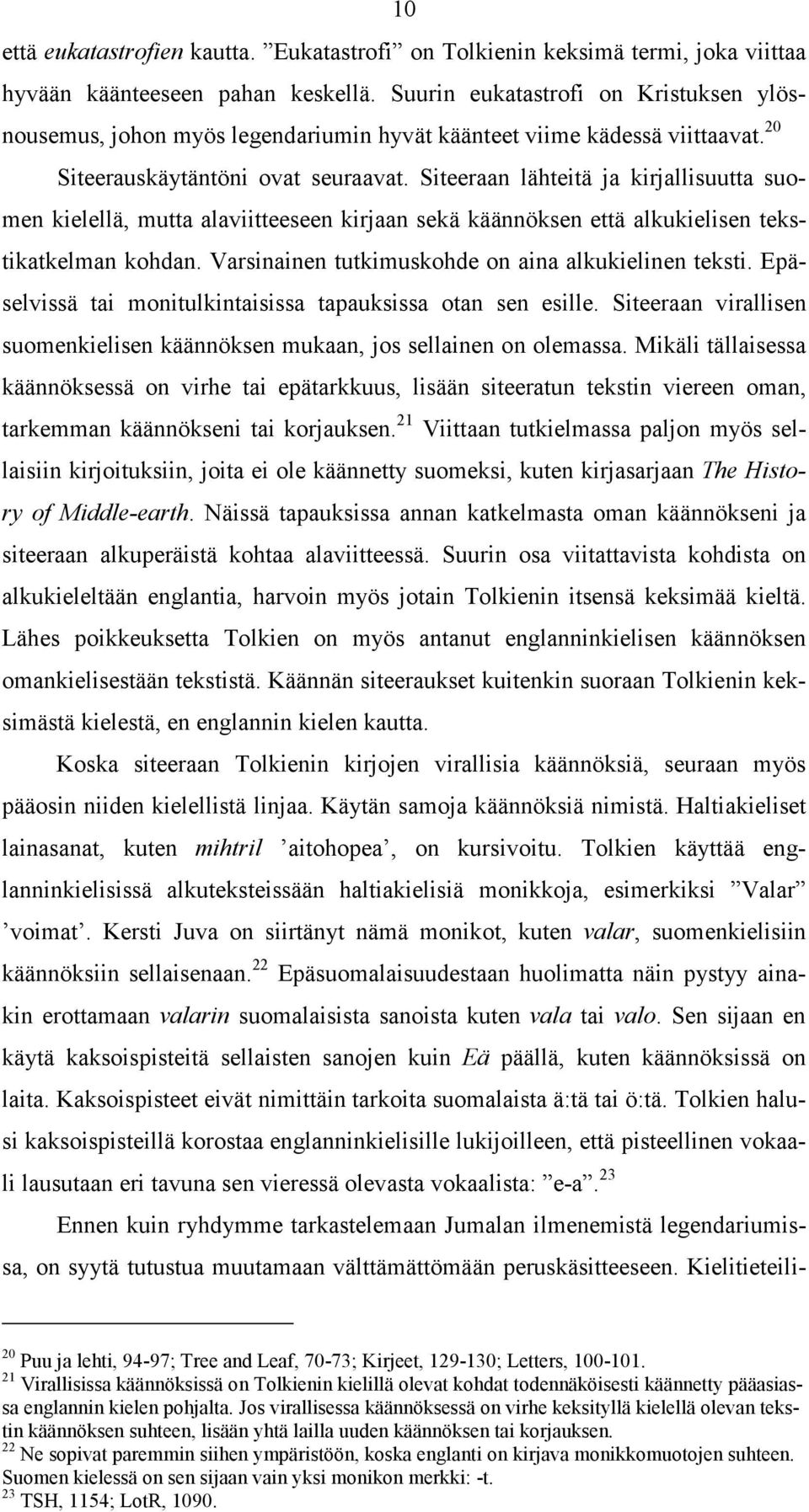 Siteeraan lähteitä ja kirjallisuutta suomen kielellä, mutta alaviitteeseen kirjaan sekä käännöksen että alkukielisen tekstikatkelman kohdan. Varsinainen tutkimuskohde on aina alkukielinen teksti.
