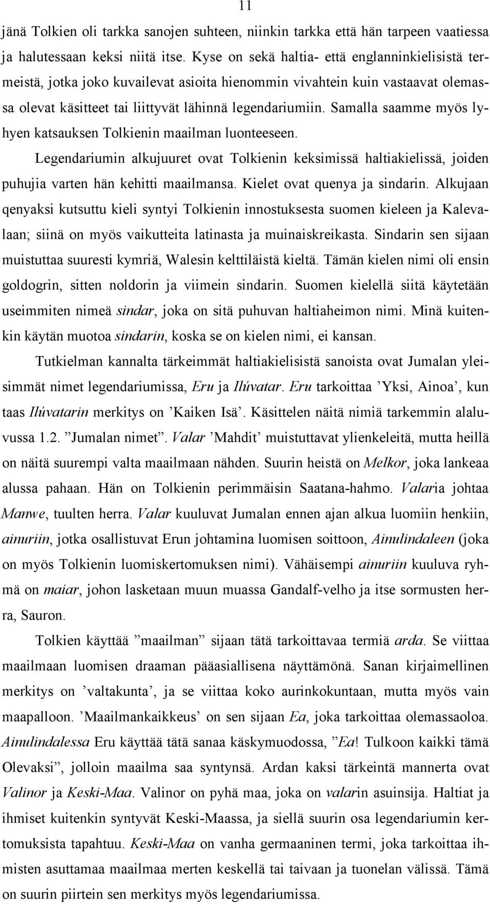 Samalla saamme myös lyhyen katsauksen Tolkienin maailman luonteeseen. Legendariumin alkujuuret ovat Tolkienin keksimissä haltiakielissä, joiden puhujia varten hän kehitti maailmansa.