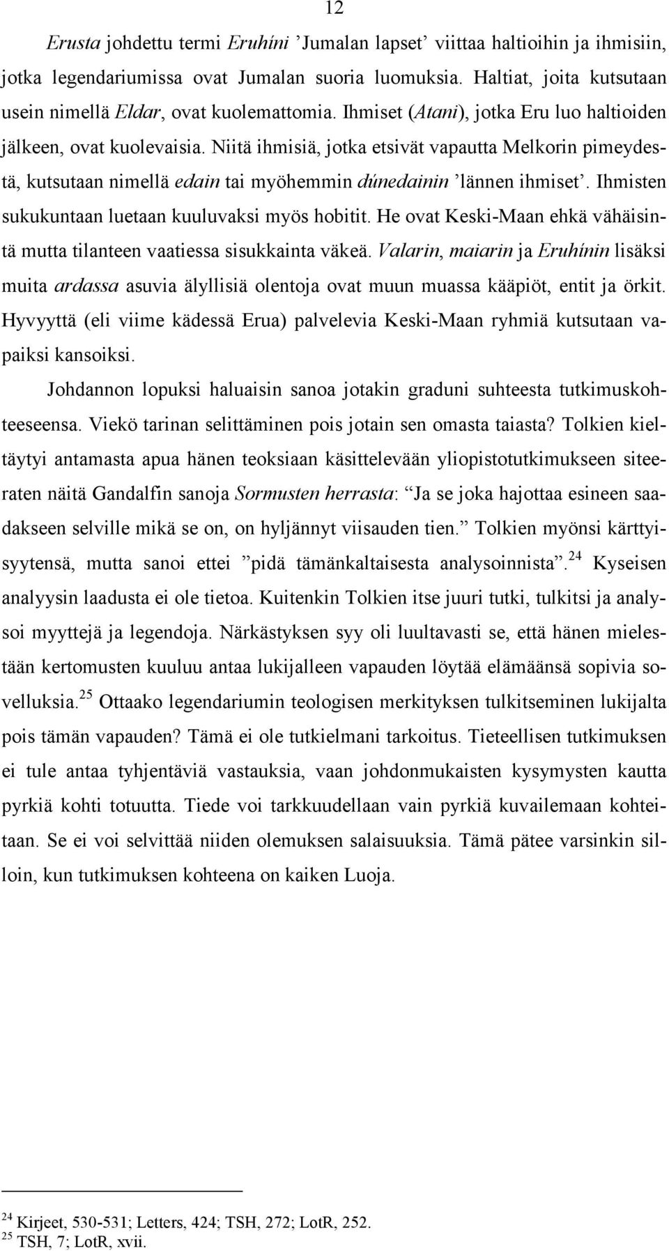 Ihmisten sukukuntaan luetaan kuuluvaksi myös hobitit. He ovat Keski-Maan ehkä vähäisintä mutta tilanteen vaatiessa sisukkainta väkeä.