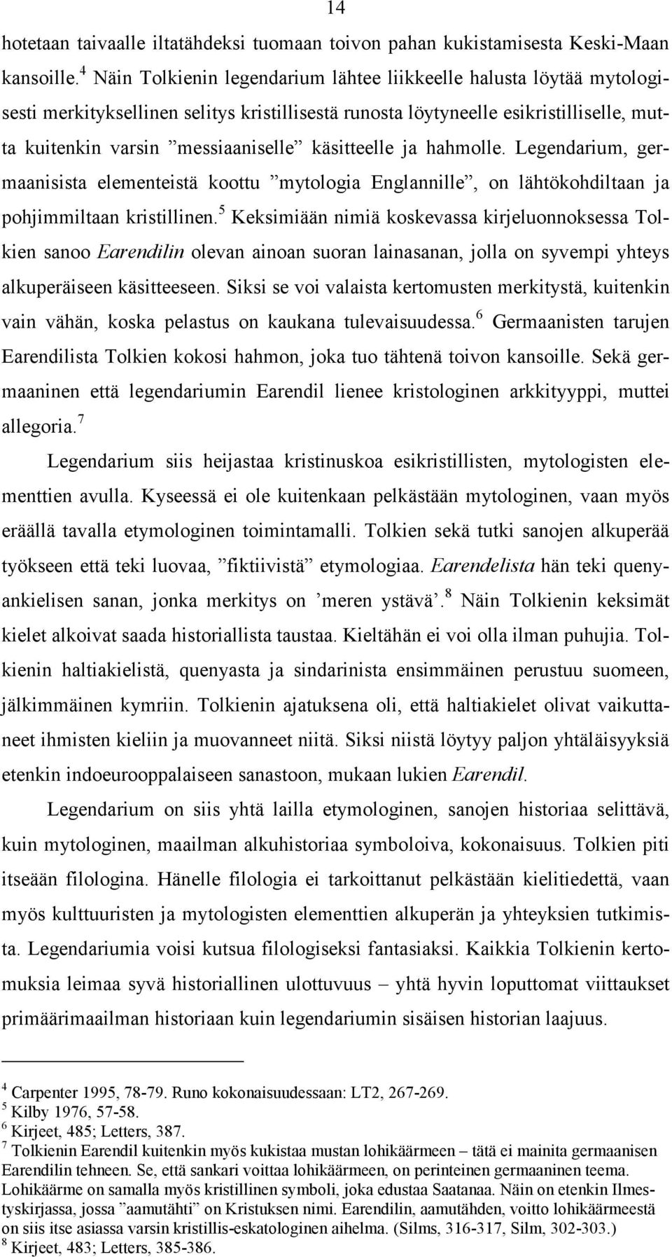 käsitteelle ja hahmolle. Legendarium, germaanisista elementeistä koottu mytologia Englannille, on lähtökohdiltaan ja pohjimmiltaan kristillinen.