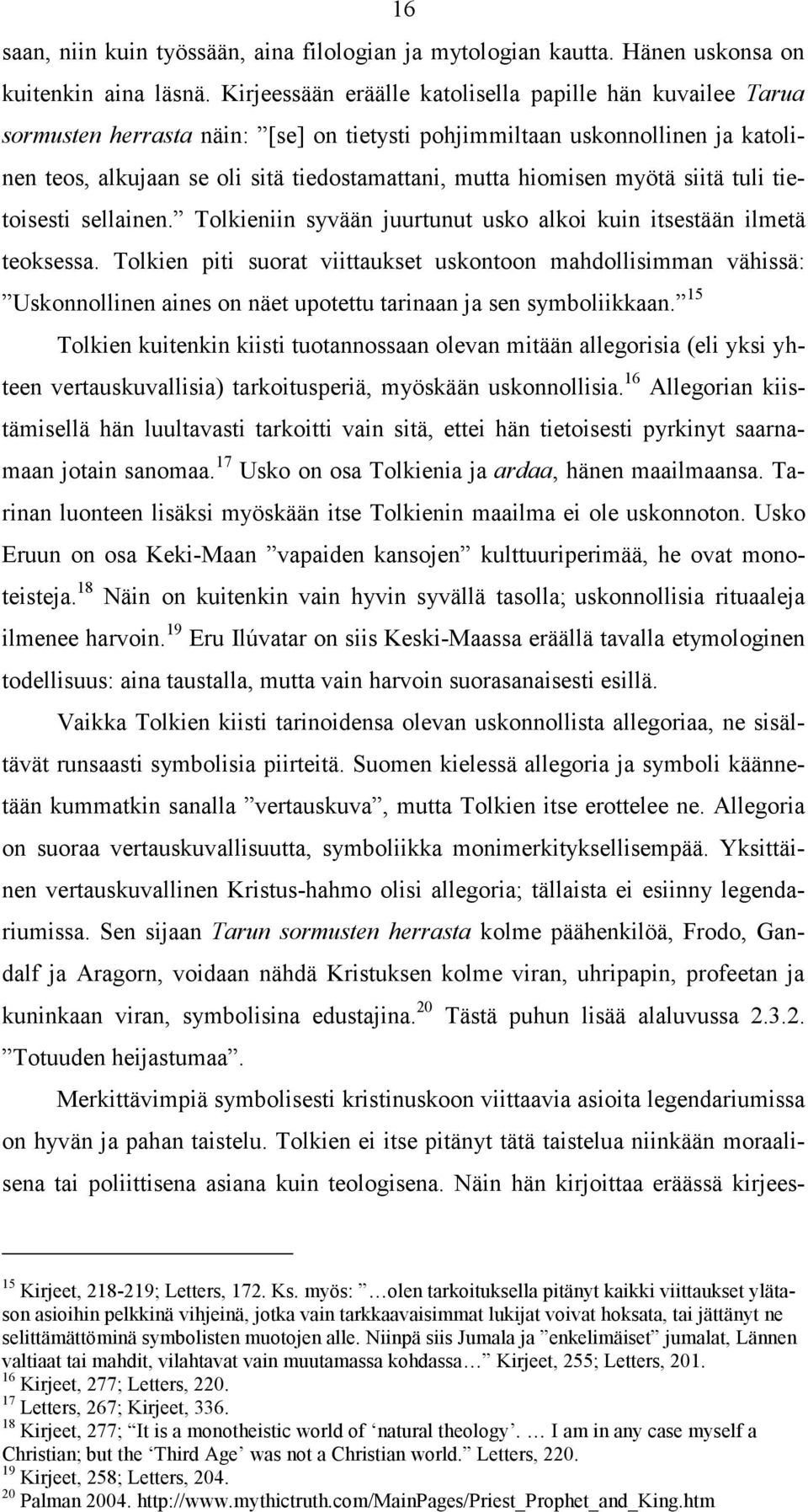 hiomisen myötä siitä tuli tietoisesti sellainen. Tolkieniin syvään juurtunut usko alkoi kuin itsestään ilmetä teoksessa.