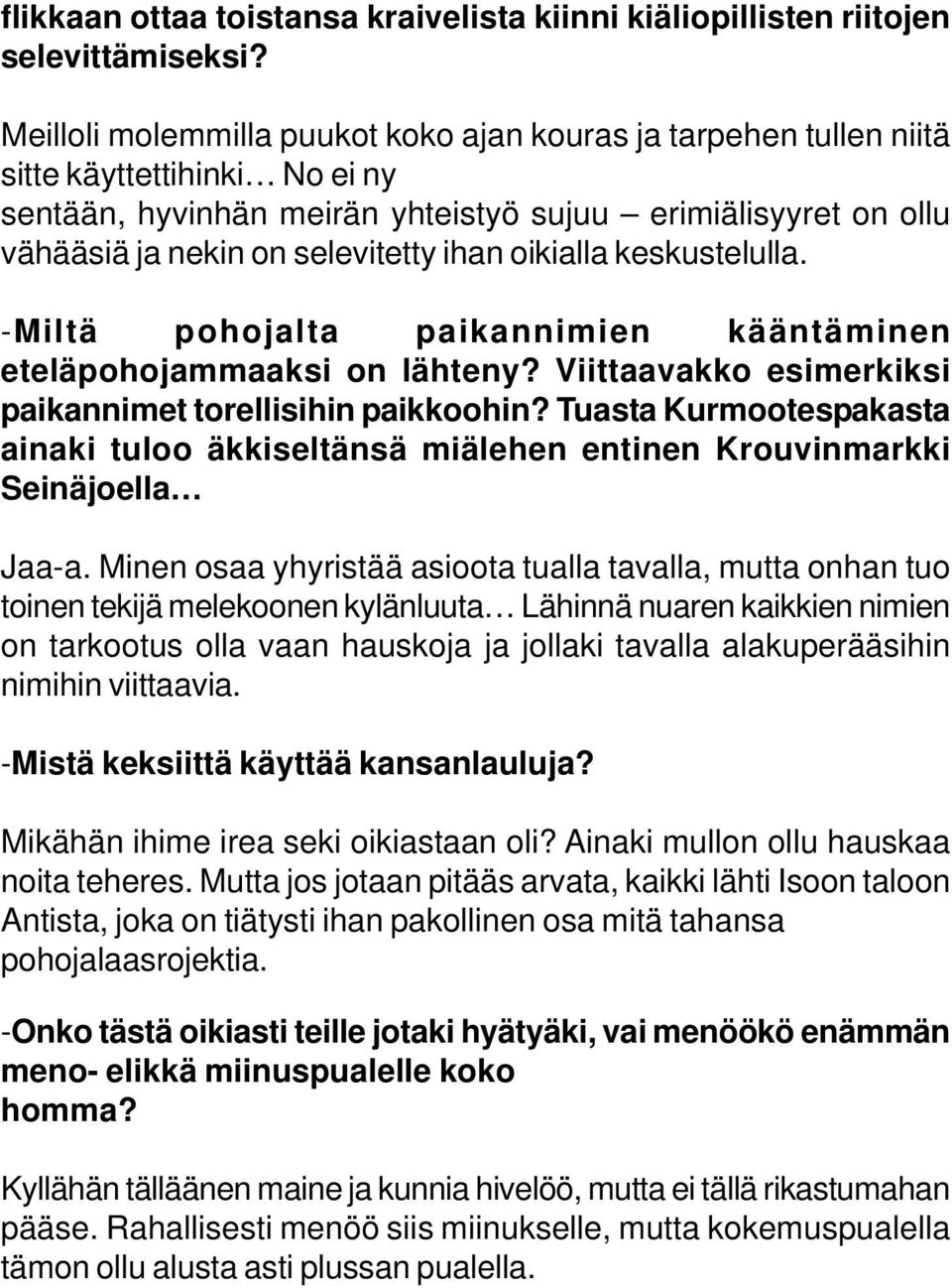 ihan oikialla keskustelulla. -Miltä pohojalta paikannimien kääntäminen eteläpohojammaaksi on lähteny? Viittaavakko esimerkiksi paikannimet torellisihin paikkoohin?