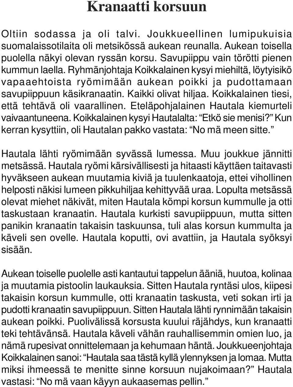 Kaikki olivat hiljaa. Koikkalainen tiesi, että tehtävä oli vaarallinen. Eteläpohjalainen Hautala kiemurteli vaivaantuneena. Koikkalainen kysyi Hautalalta: Etkö sie menisi?