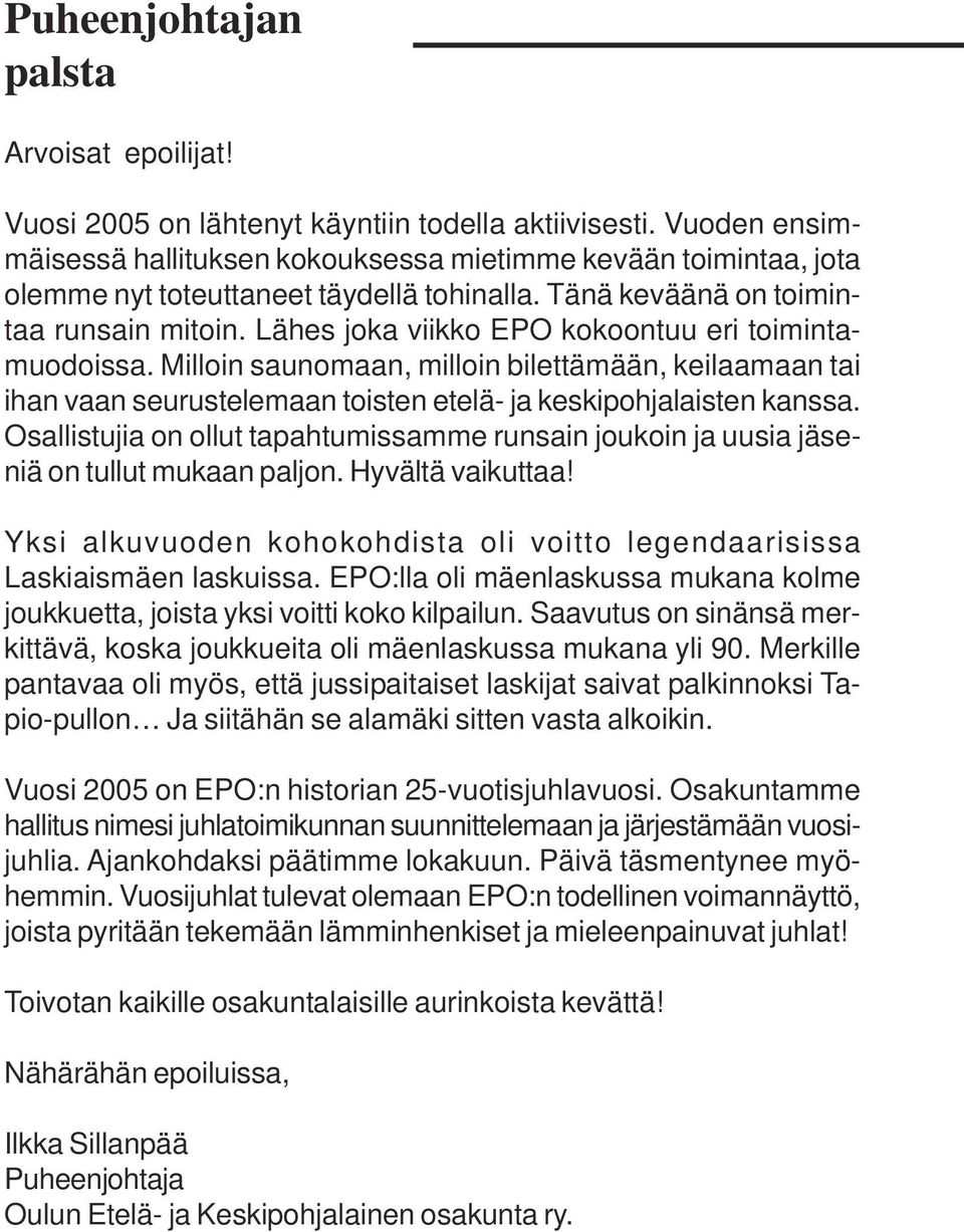 Lähes joka viikko EPO kokoontuu eri toimintamuodoissa. Milloin saunomaan, milloin bilettämään, keilaamaan tai ihan vaan seurustelemaan toisten etelä- ja keskipohjalaisten kanssa.