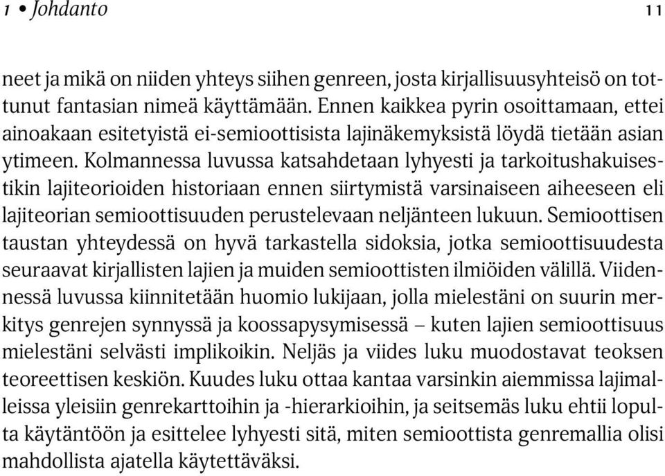 Kolmannessa luvussa katsahdetaan lyhyesti ja tarkoitushakuisestikin lajiteorioiden historiaan ennen siirtymistä varsinaiseen aiheeseen eli lajiteorian semioottisuuden perustelevaan neljänteen lukuun.