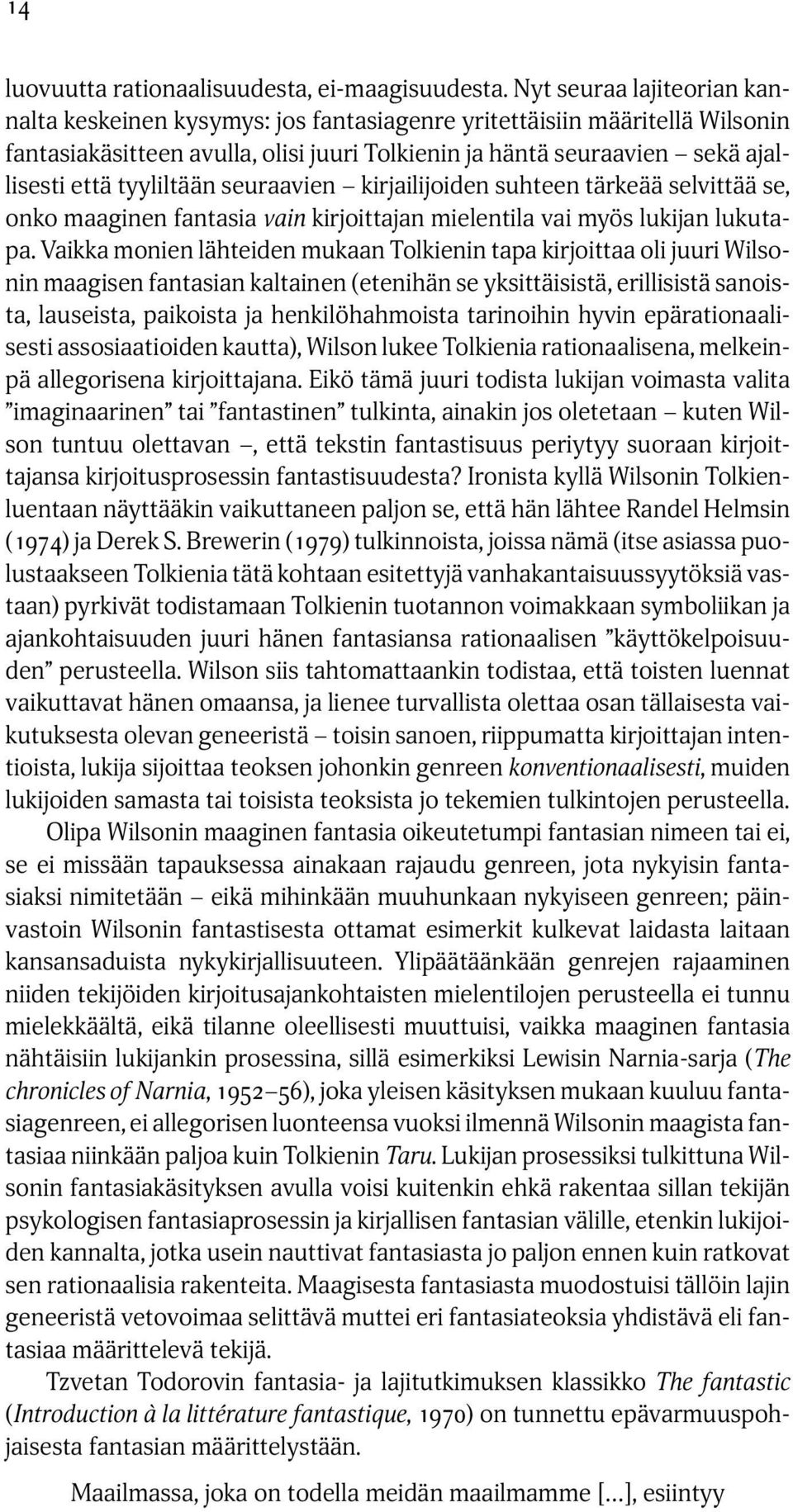 tyyliltään seuraavien kirjailijoiden suhteen tärkeää selvittää se, onko maaginen fantasia vain kirjoittajan mielentila vai myös lukijan lukutapa.