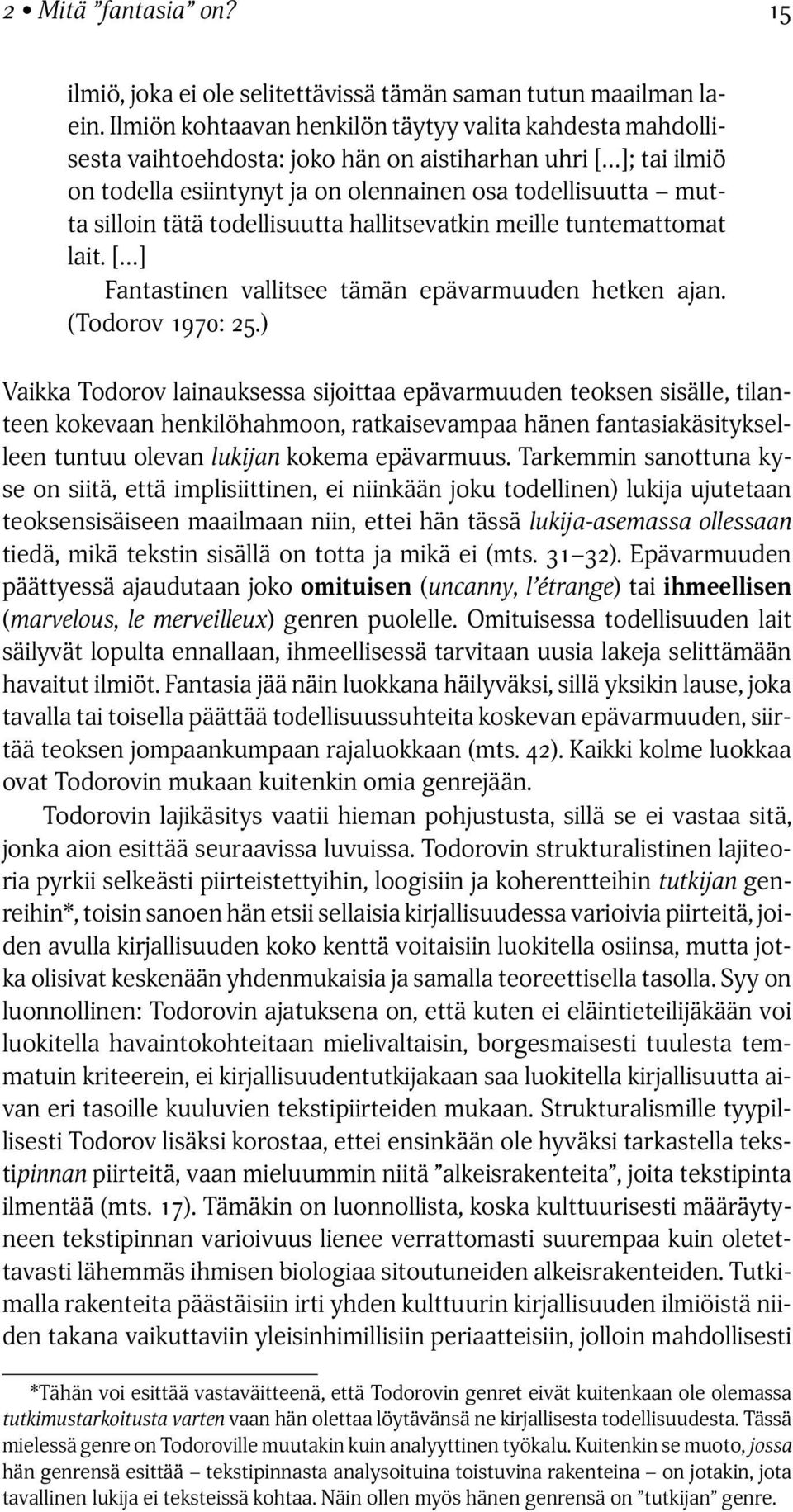 todellisuutta hallitsevatkin meille tuntemattomat lait. [ ] Fantastinen vallitsee tämän epävarmuuden hetken ajan. (Todorov 1970: 25.