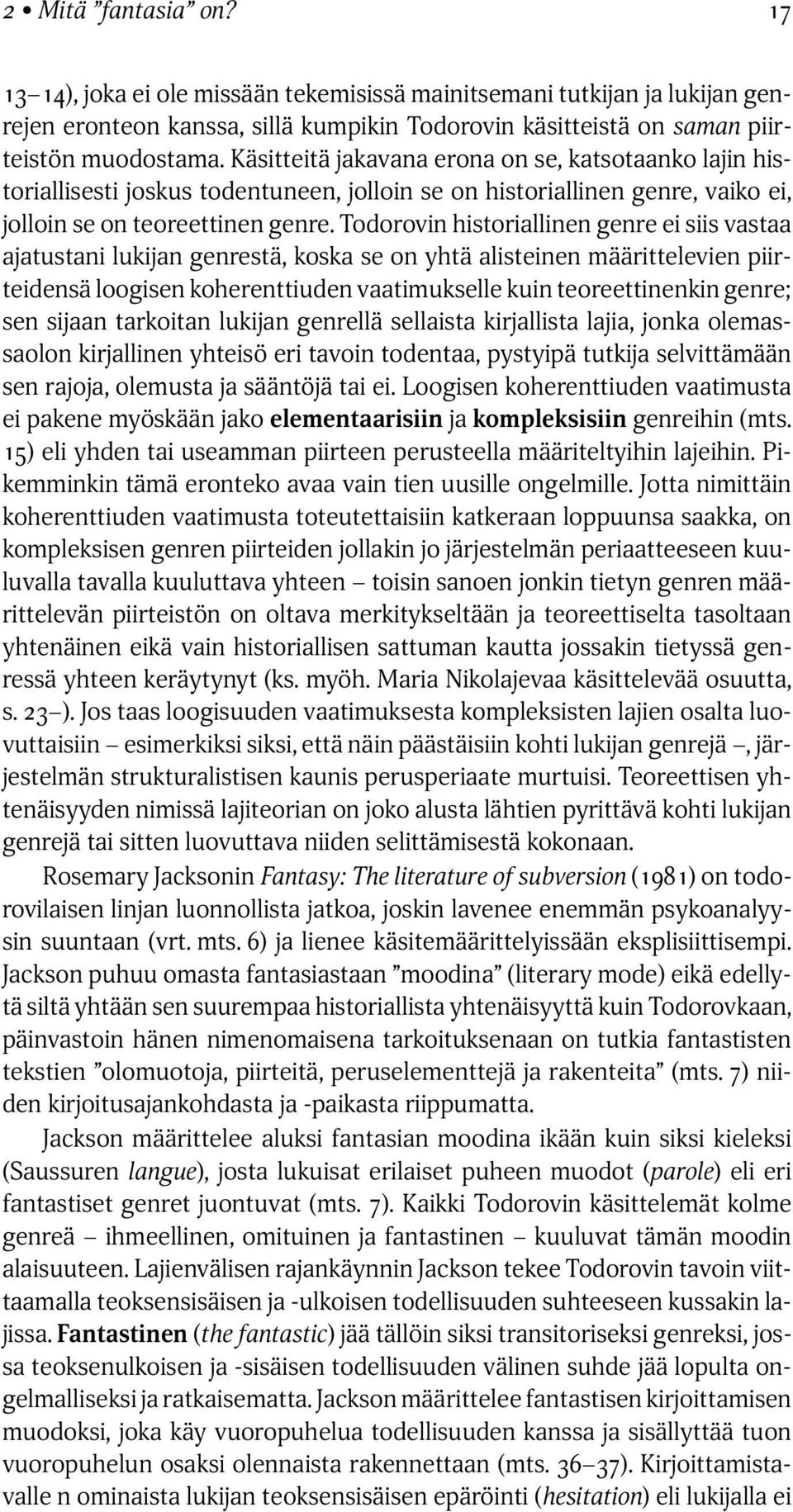 Todorovin historiallinen genre ei siis vastaa ajatustani lukijan genrestä, koska se on yhtä alisteinen määrittelevien piirteidensä loogisen koherenttiuden vaatimukselle kuin teoreettinenkin genre;