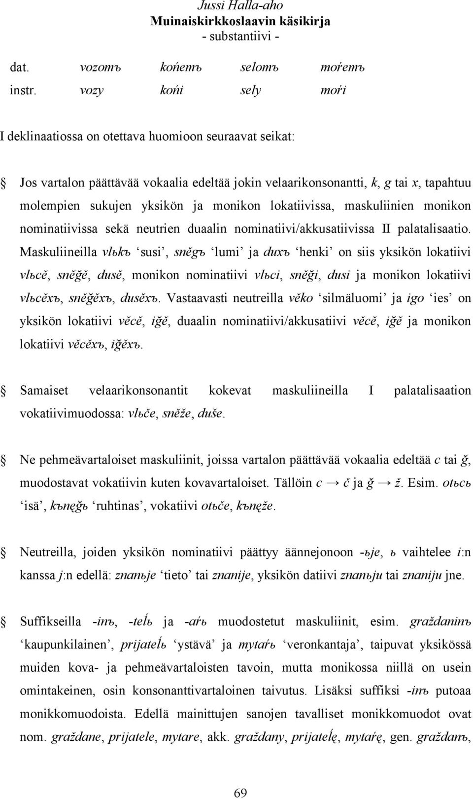 lokatiivissa, maskuliinien monikon nominatiivissa sekä neutrien duaalin nominatiivi/akkusatiivissa II palatalisaatio.