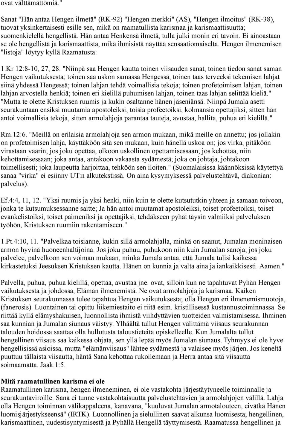 hengellistä. Hän antaa Henkensä ilmetä, tulla julki monin eri tavoin. Ei ainoastaan se ole hengellistä ja karismaattista, mikä ihmisistä näyttää sensaatiomaiselta.