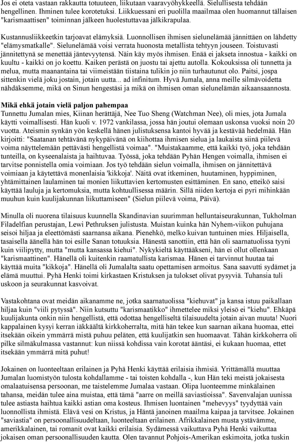 Luonnollisen ihmisen sielunelämää jännittäen on lähdetty "elämysmatkalle". Sielunelämää voisi verrata huonosta metallista tehtyyn jouseen. Toistuvasti jännitettynä se menettää jäntevyytensä.