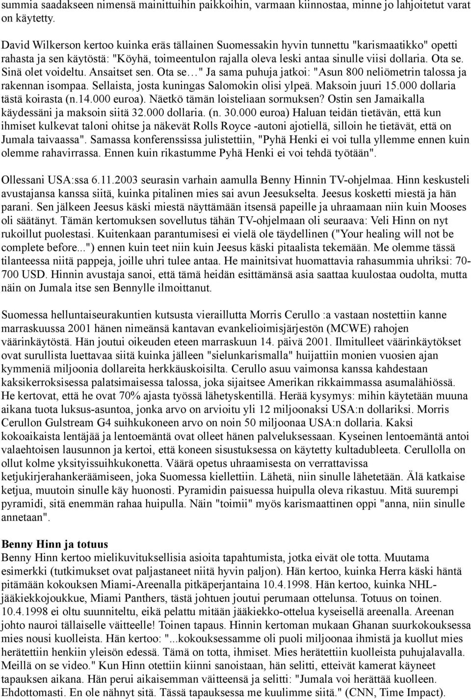 Sinä olet voideltu. Ansaitset sen. Ota se " Ja sama puhuja jatkoi: "Asun 800 neliömetrin talossa ja rakennan isompaa. Sellaista, josta kuningas Salomokin olisi ylpeä. Maksoin juuri 15.