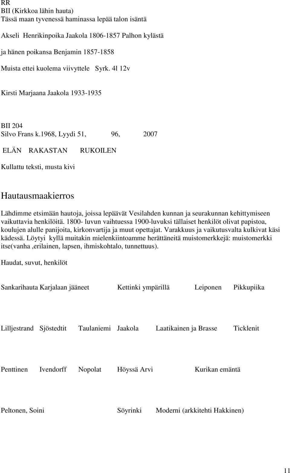 1968, Lyydi 51, 96, 2007 ELÄN RAKASTAN RUKOILEN Kullattu teksti, musta kivi Hautausmaakierros Lähdimme etsimään hautoja, joissa lepäävät Vesilahden kunnan ja seurakunnan kehittymiseen vaikuttavia