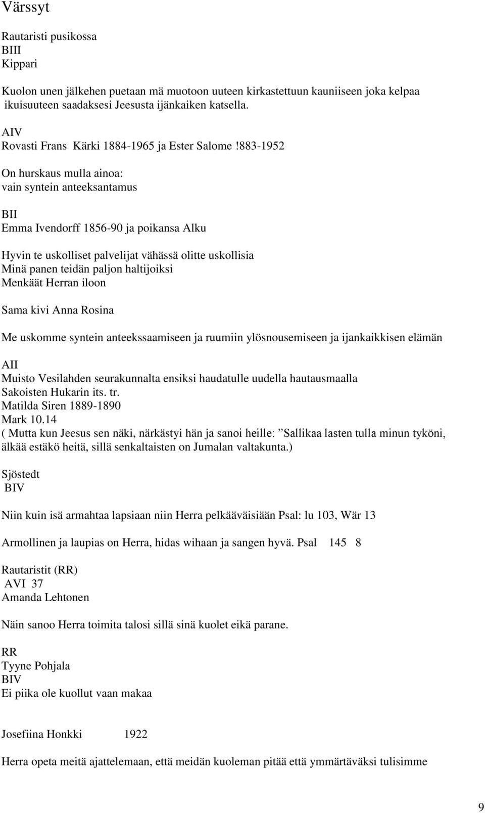 883-1952 On hurskaus mulla ainoa: vain syntein anteeksantamus BII Emma Ivendorff 1856-90 ja poikansa Alku Hyvin te uskolliset palvelijat vähässä olitte uskollisia Minä panen teidän paljon haltijoiksi