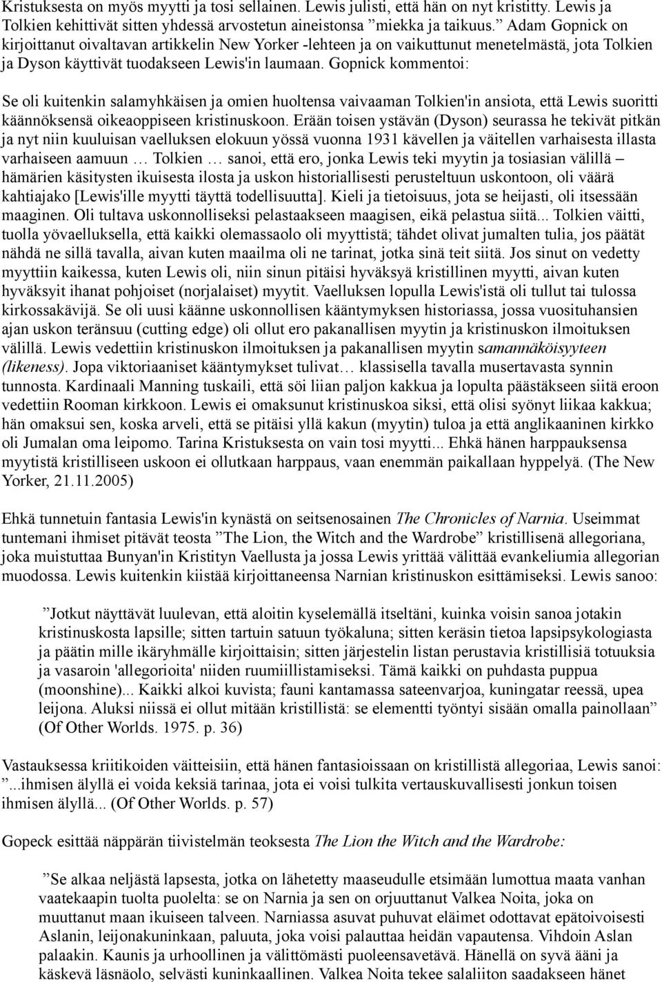 Gopnick kommentoi: Se oli kuitenkin salamyhkäisen ja omien huoltensa vaivaaman Tolkien'in ansiota, että Lewis suoritti käännöksensä oikeaoppiseen kristinuskoon.