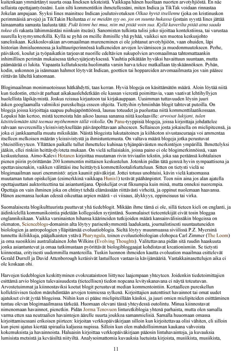 Syyksi Iines mainitsee Indican joulutoivotuksen Olkaa hyviä itsellenne (joka on kristinuskon perimmäisiä arvoja) ja TikTakin Heiluntaa ei se meidän syy oo, jos on suunta hukassa (jostain syystä Iines