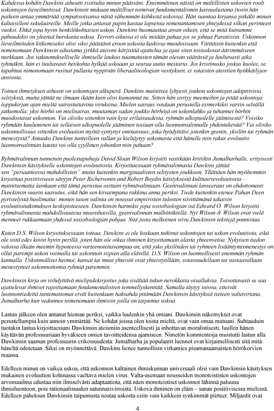 Hän suuntaa kirjansa pitkälti minun kaltaisilleni sekulaareille. Meille jotka antavat papin kastaa lapsensa nimenantamisen yhteydessä silkan perinteen vuoksi. Ehkä jopa hyvin henkilökohtaisen uskon.