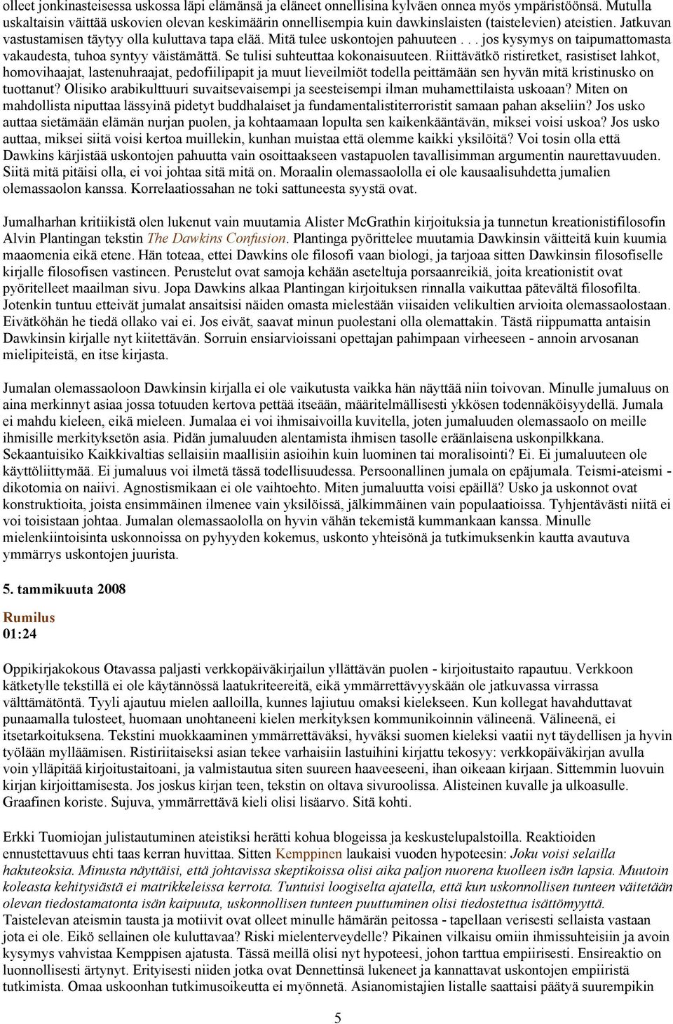 Mitä tulee uskontojen pahuuteen... jos kysymys on taipumattomasta vakaudesta, tuhoa syntyy väistämättä. Se tulisi suhteuttaa kokonaisuuteen.