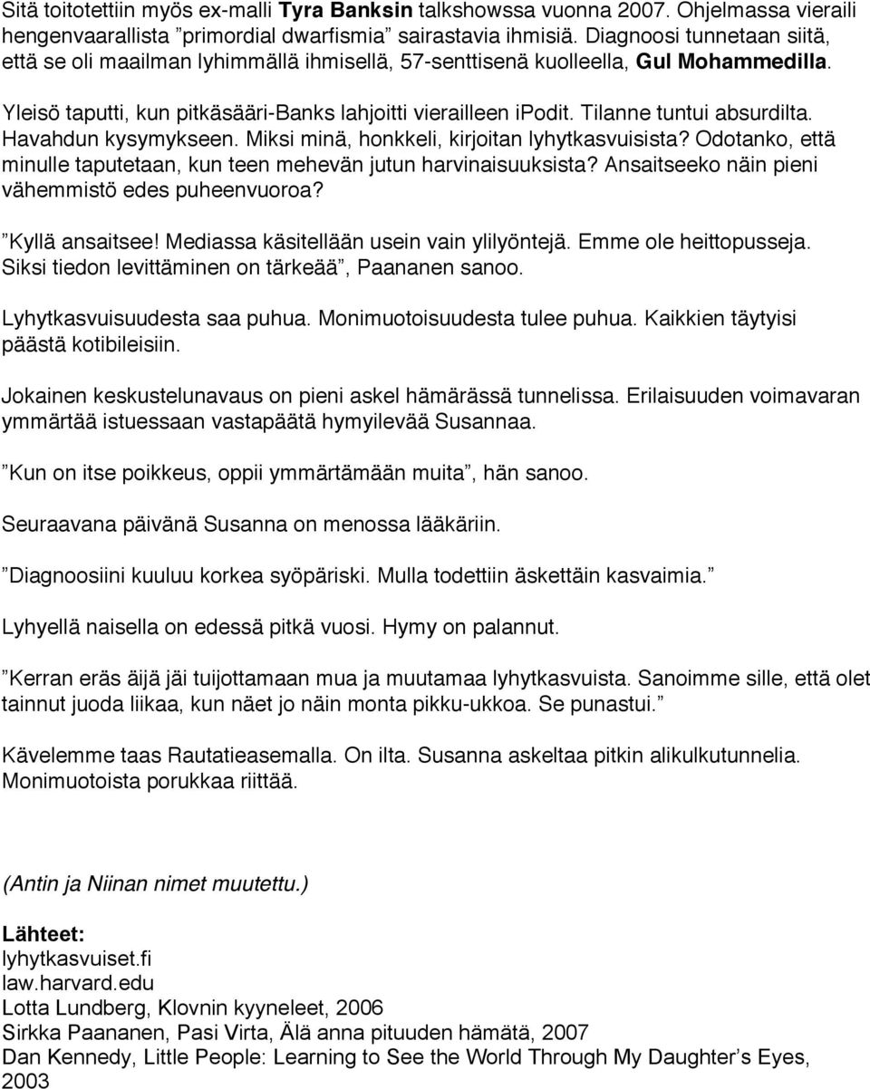 Tilanne tuntui absurdilta. Havahdun kysymykseen. Miksi minä, honkkeli, kirjoitan lyhytkasvuisista? Odotanko, että minulle taputetaan, kun teen mehevän jutun harvinaisuuksista?