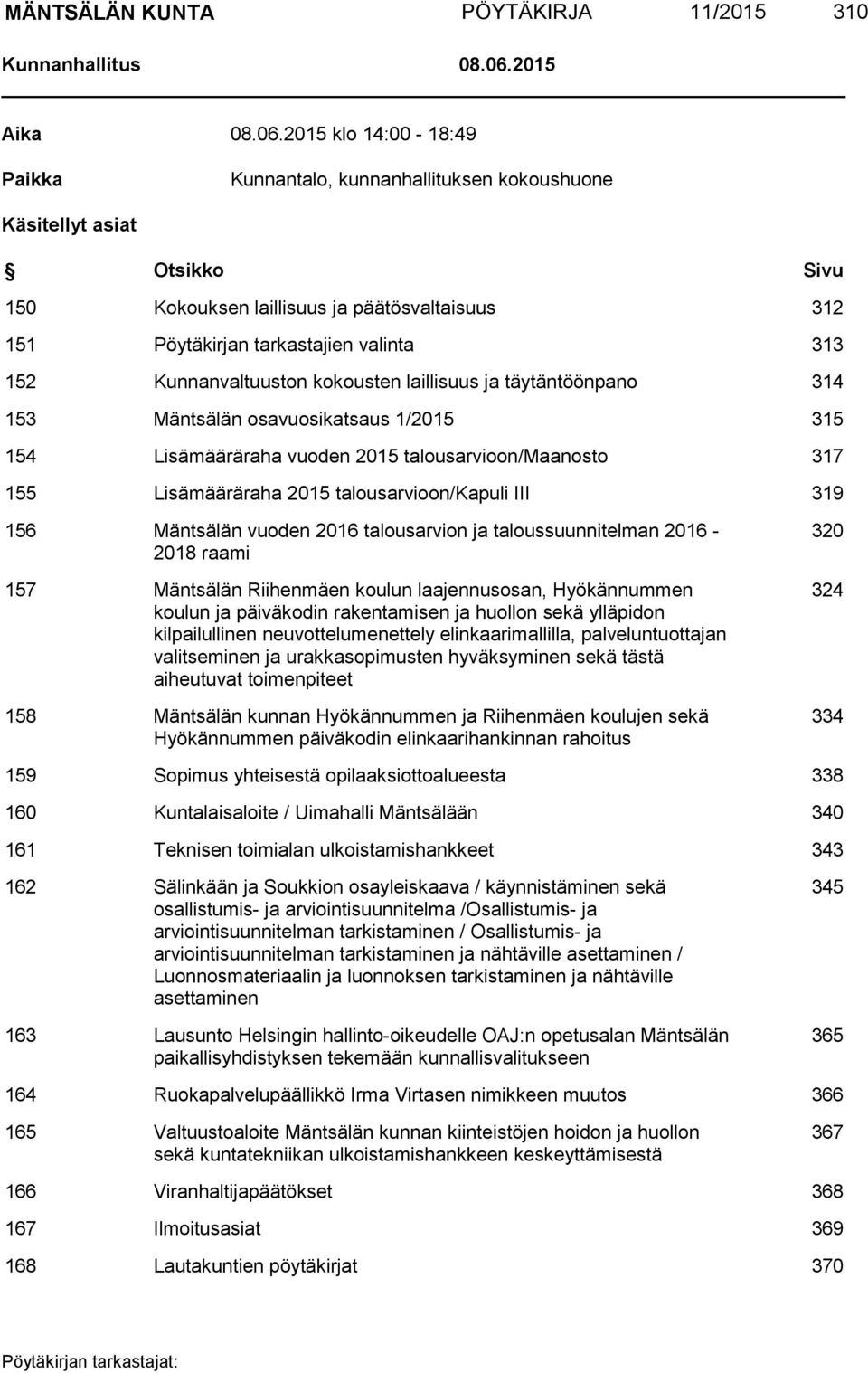 2015 klo 14:00-18:49 Paikka Kunnantalo, kunnanhallituksen kokoushuone Käsitellyt asiat Otsikko Sivu 150 Kokouksen laillisuus ja päätösvaltaisuus 312 151 Pöytäkirjan tarkastajien valinta 313 152