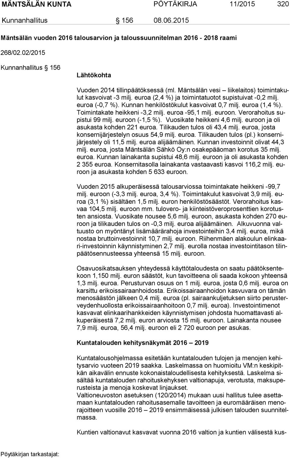 eu roa (-0,7 %). Kunnan henkilöstökulut kasvoivat 0,7 milj. euroa (1,4 %). Toi min ta ka te heikkeni -3,2 milj. euroa -95,1 milj. euroon. Verorahoitus supis tui 99 milj. euroon (-1,5 %).