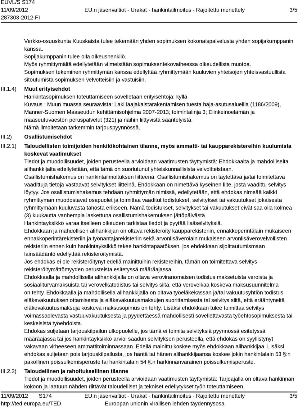 Sopimuksen tekeminen ryhmittymän kanssa edellyttää ryhmittymään kuuluvien yhteisöjen yhteisvastuullista sitoutumista sopimuksen velvotteisiin ja vastuisiin.