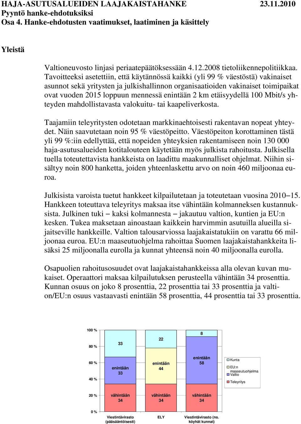 Tavoitteeksi asetettiin, että käytännössä kaikki (yli 99 % väestöstä) vakinaiset asunnot sekä yritysten ja julkishallinnon organisaatioiden vakinaiset toimipaikat ovat vuoden 2015 loppuun mennessä