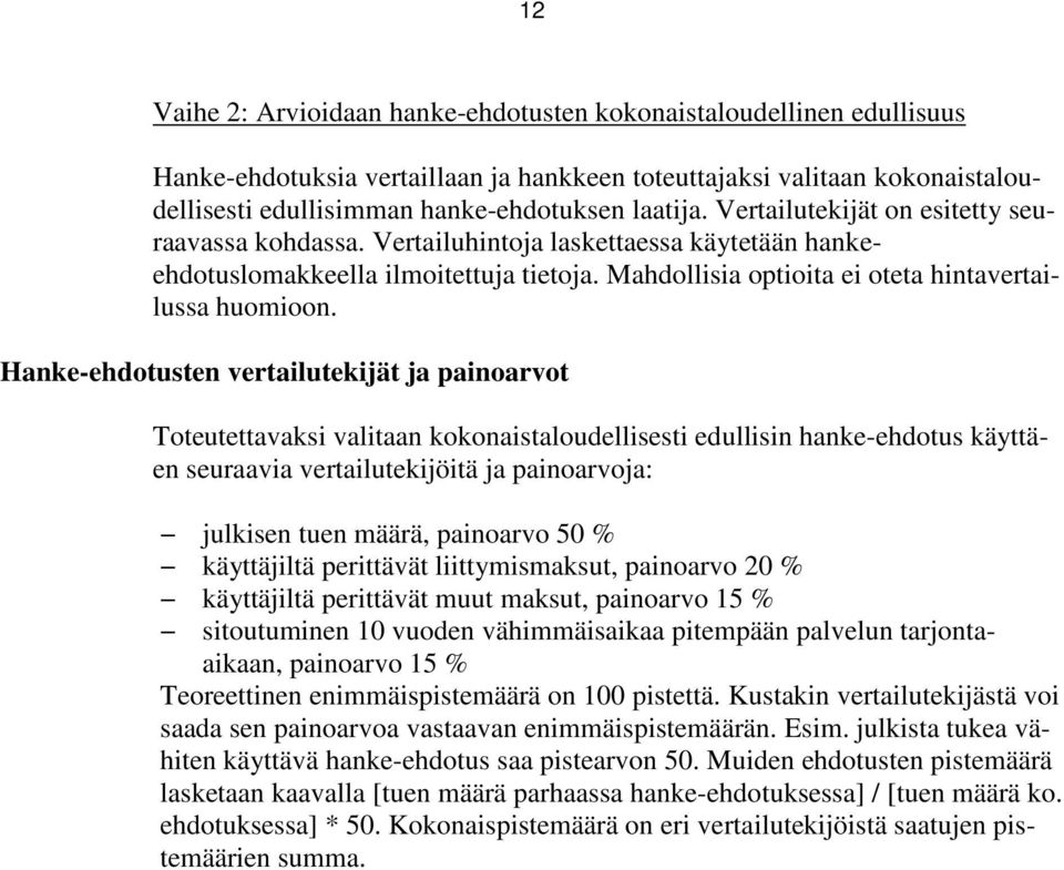 Hanke-ehdotusten vertailutekijät ja painoarvot Toteutettavaksi valitaan kokonaistaloudellisesti edullisin hanke-ehdotus käyttäen seuraavia vertailutekijöitä ja painoarvoja: julkisen tuen määrä,