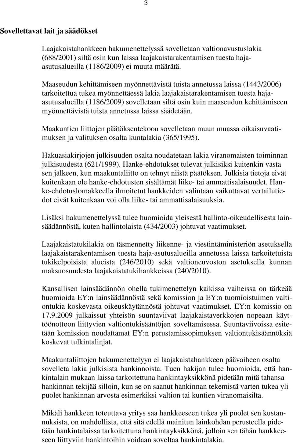 Maaseudun kehittämiseen myönnettävistä tuista annetussa laissa (1443/2006) tarkoitettua tukea myönnettäessä lakia laajakaistarakentamisen tuesta hajaasutusalueilla (1186/2009) sovelletaan siltä osin